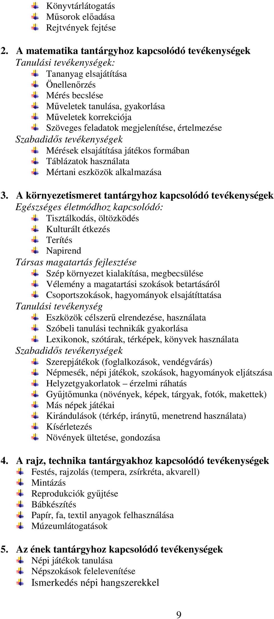 megjelenítése, értelmezése Szabadidős tevékenységek Mérések elsajátítása játékos formában Táblázatok használata Mértani eszközök alkalmazása 3.