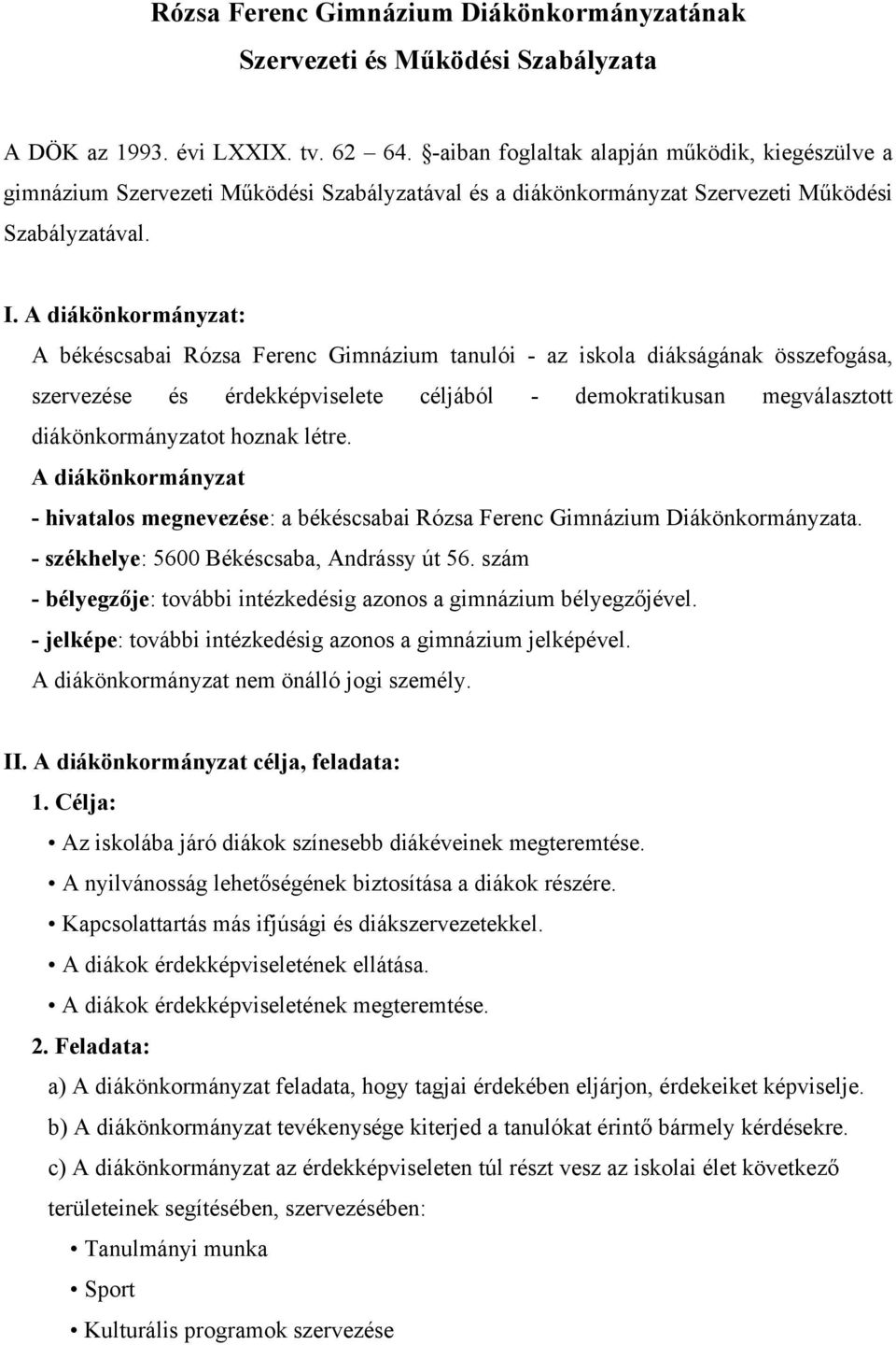 A diákönkormányzat: A békéscsabai Rózsa Ferenc Gimnázium tanulói - az iskola diákságának összefogása, szervezése és érdekképviselete céljából - demokratikusan megválasztott diákönkormányzatot hoznak