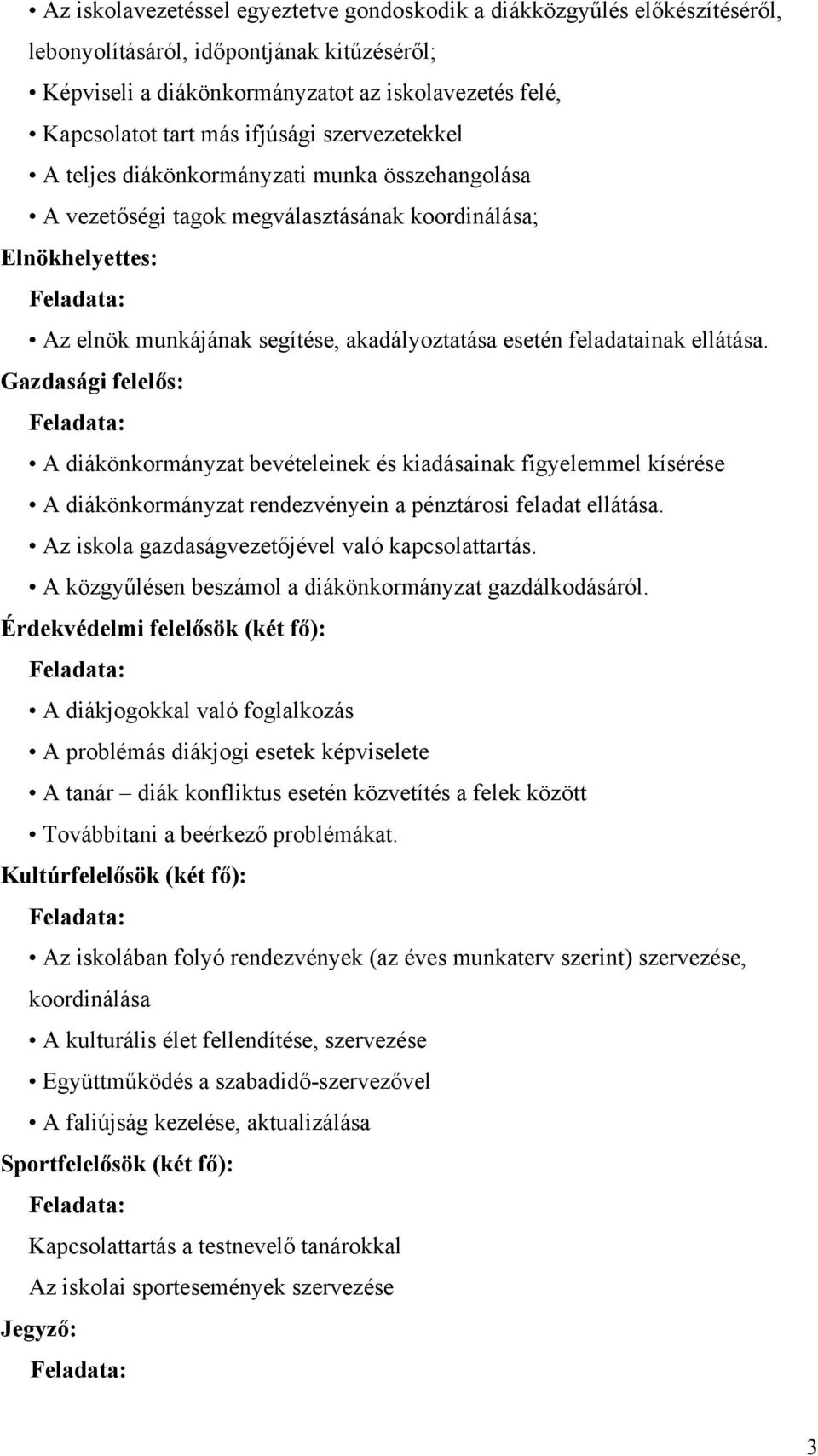 feladatainak ellátása. Gazdasági felelős: A diákönkormányzat bevételeinek és kiadásainak figyelemmel kísérése A diákönkormányzat rendezvényein a pénztárosi feladat ellátása.