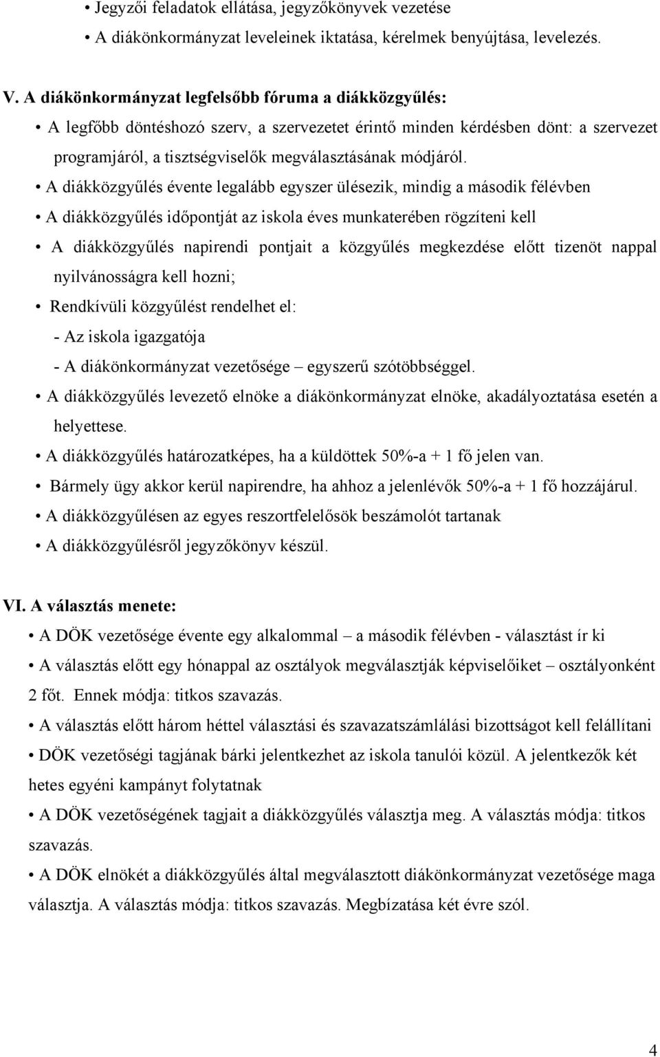 A diákközgyűlés évente legalább egyszer ülésezik, mindig a második félévben A diákközgyűlés időpontját az iskola éves munkaterében rögzíteni kell A diákközgyűlés napirendi pontjait a közgyűlés