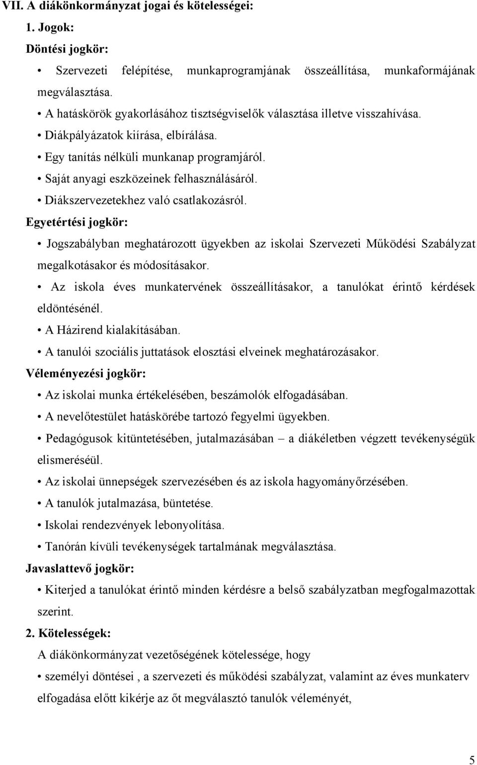 Diákszervezetekhez való csatlakozásról. Egyetértési jogkör: Jogszabályban meghatározott ügyekben az iskolai Szervezeti Működési Szabályzat megalkotásakor és módosításakor.