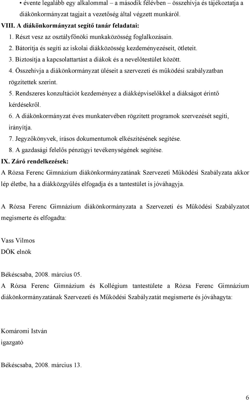 Biztosítja a kapcsolattartást a diákok és a nevelőtestület között. 4. Összehívja a diákönkormányzat üléseit a szervezeti és működési szabályzatban rögzítettek szerint. 5.