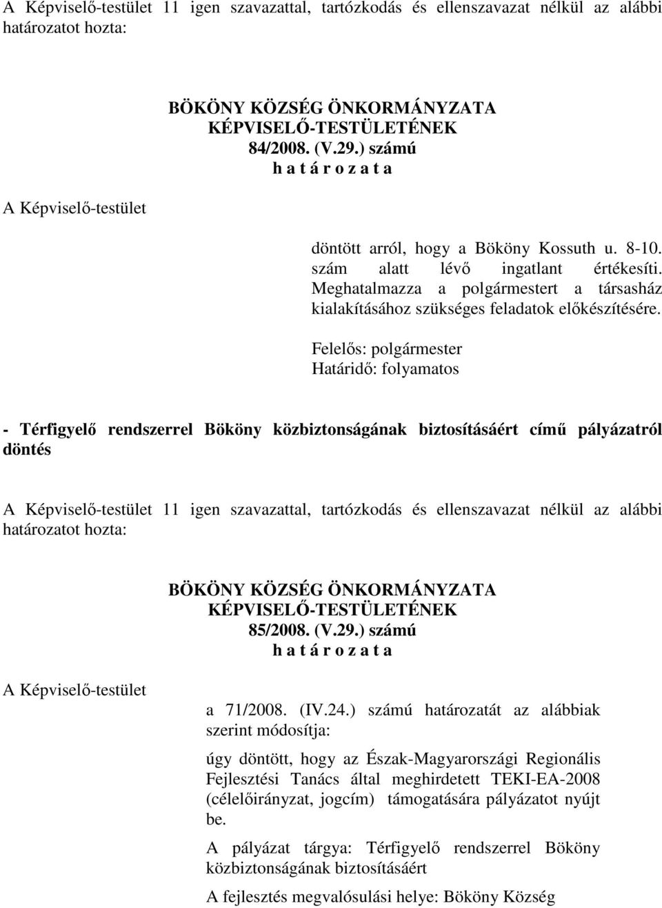 Felelős: polgármester Határidő: folyamatos - Térfigyelő rendszerrel Bököny közbiztonságának biztosításáért című pályázatról döntés 11 igen szavazattal, tartózkodás és ellenszavazat nélkül az alábbi