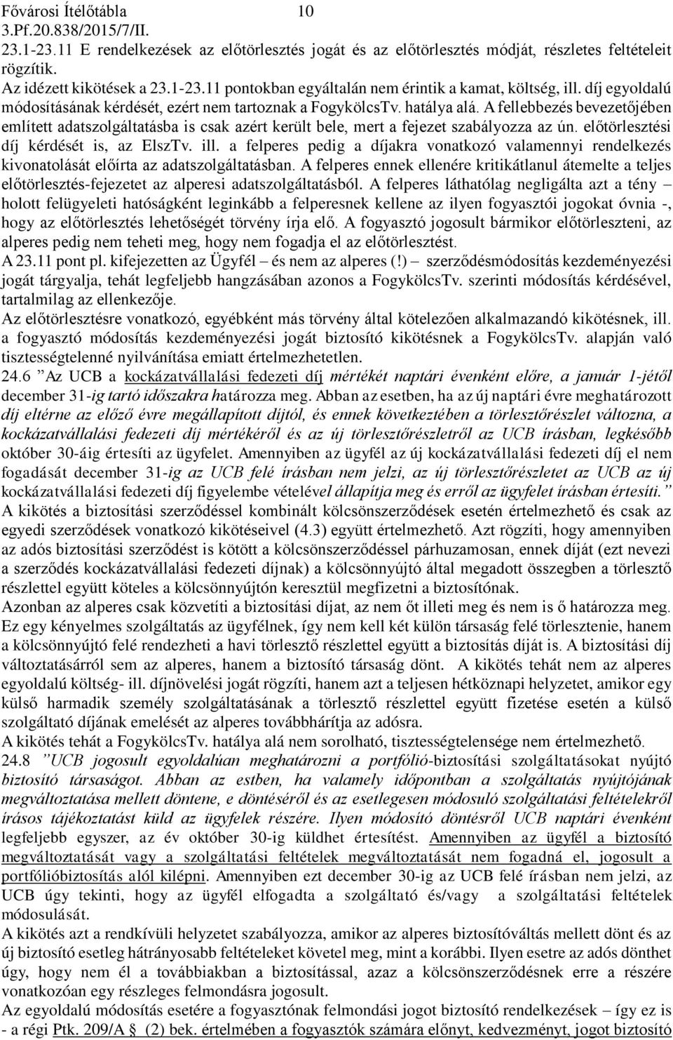 A fellebbezés bevezetőjében említett adatszolgáltatásba is csak azért került bele, mert a fejezet szabályozza az ún. előtörlesztési díj kérdését is, az ElszTv. ill.