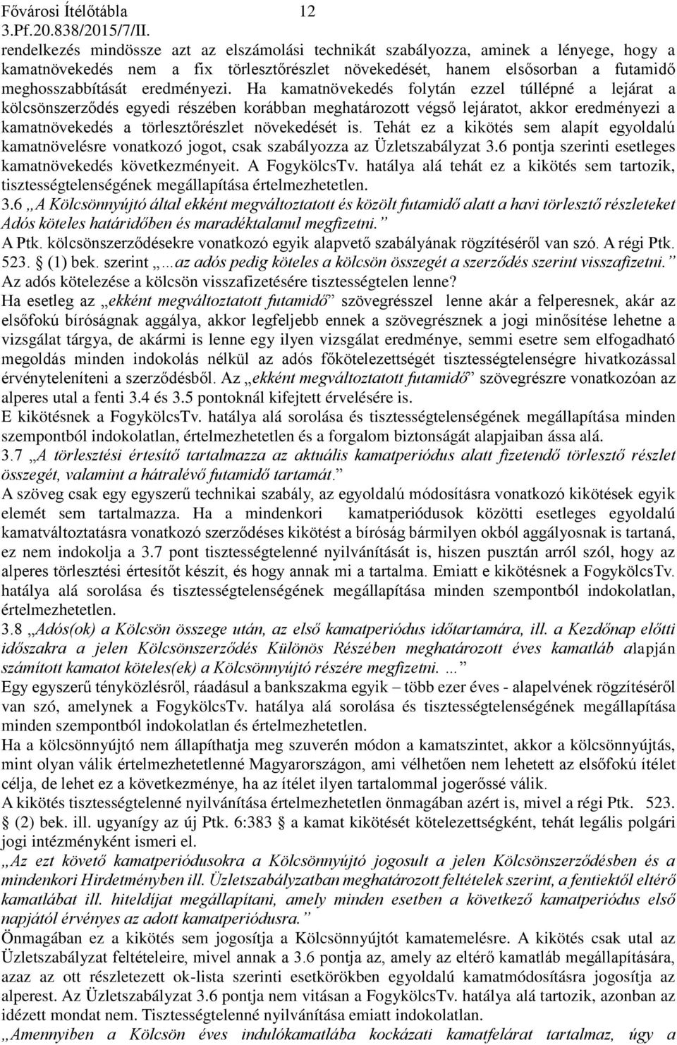 Ha kamatnövekedés folytán ezzel túllépné a lejárat a kölcsönszerződés egyedi részében korábban meghatározott végső lejáratot, akkor eredményezi a kamatnövekedés a törlesztőrészlet növekedését is.