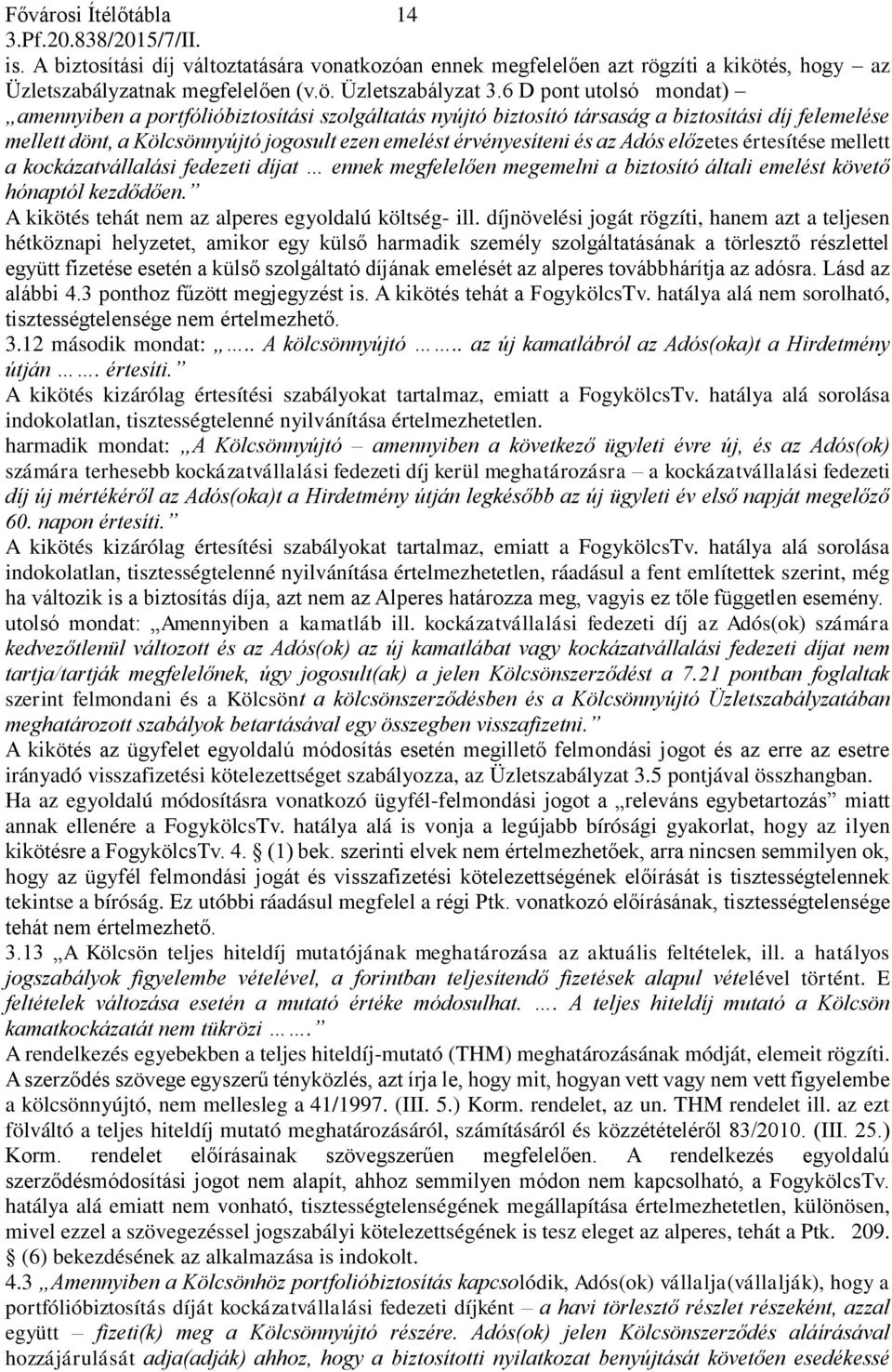 Adós előzetes értesítése mellett a kockázatvállalási fedezeti díjat ennek megfelelően megemelni a biztosító általi emelést követő hónaptól kezdődően.