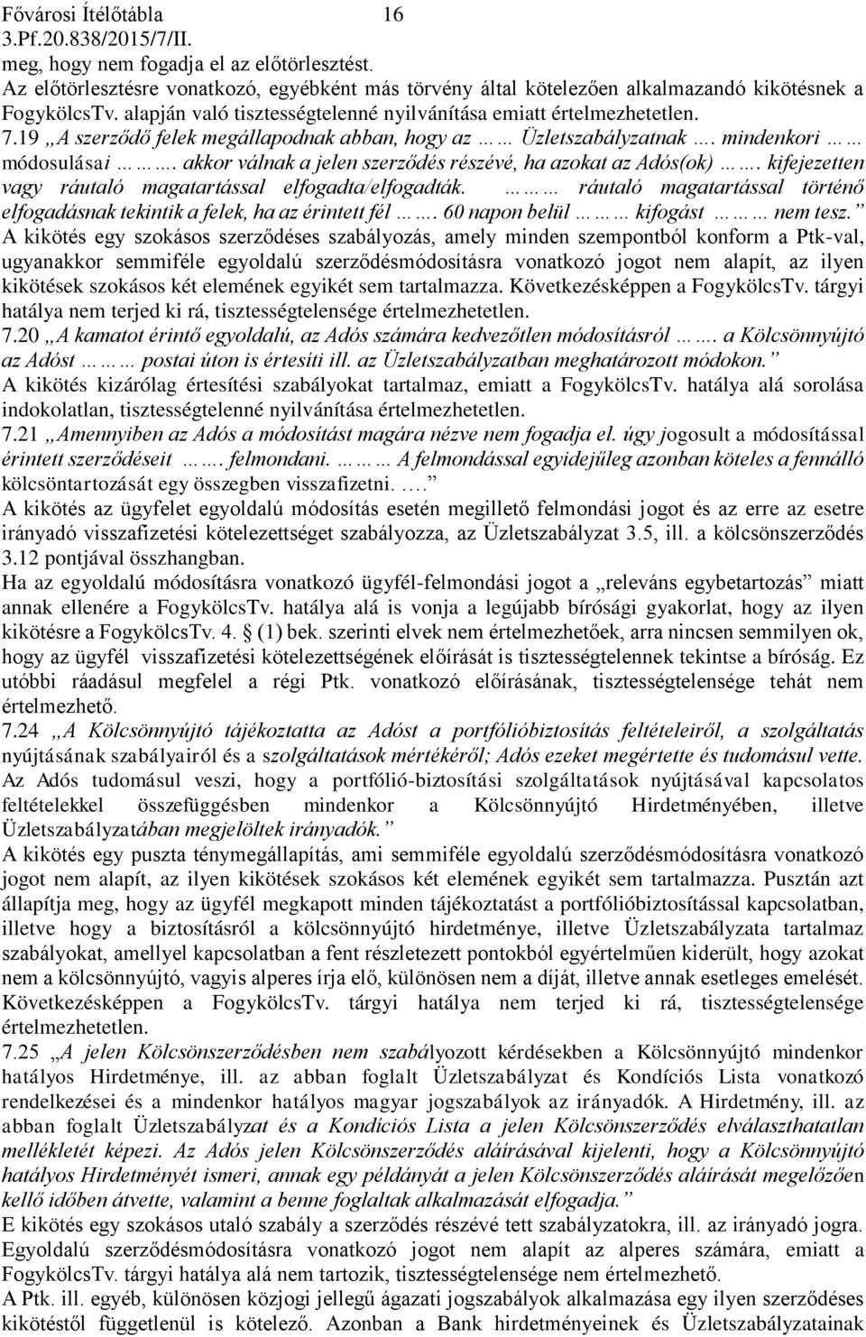 akkor válnak a jelen szerződés részévé, ha azokat az Adós(ok). kifejezetten vagy ráutaló magatartással elfogadta/elfogadták.