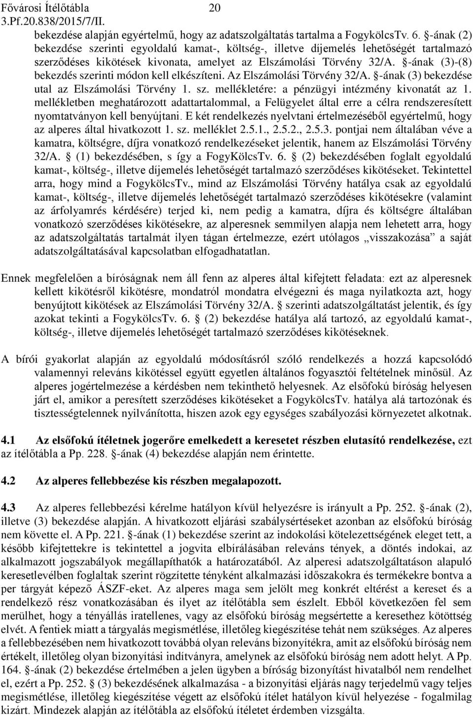 -ának (3)-(8) bekezdés szerinti módon kell elkészíteni. Az Elszámolási Törvény 32/A. -ának (3) bekezdése utal az Elszámolási Törvény 1. sz. mellékletére: a pénzügyi intézmény kivonatát az 1.