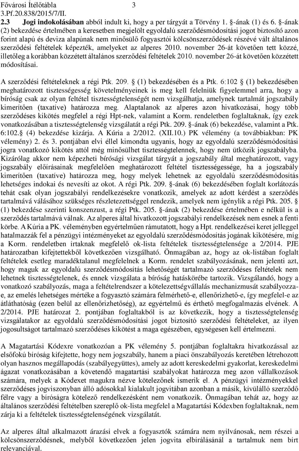 általános szerződési feltételek képezték, amelyeket az alperes 2010. november 26-át követően tett közzé, illetőleg a korábban közzétett általános szerződési feltételek 2010.