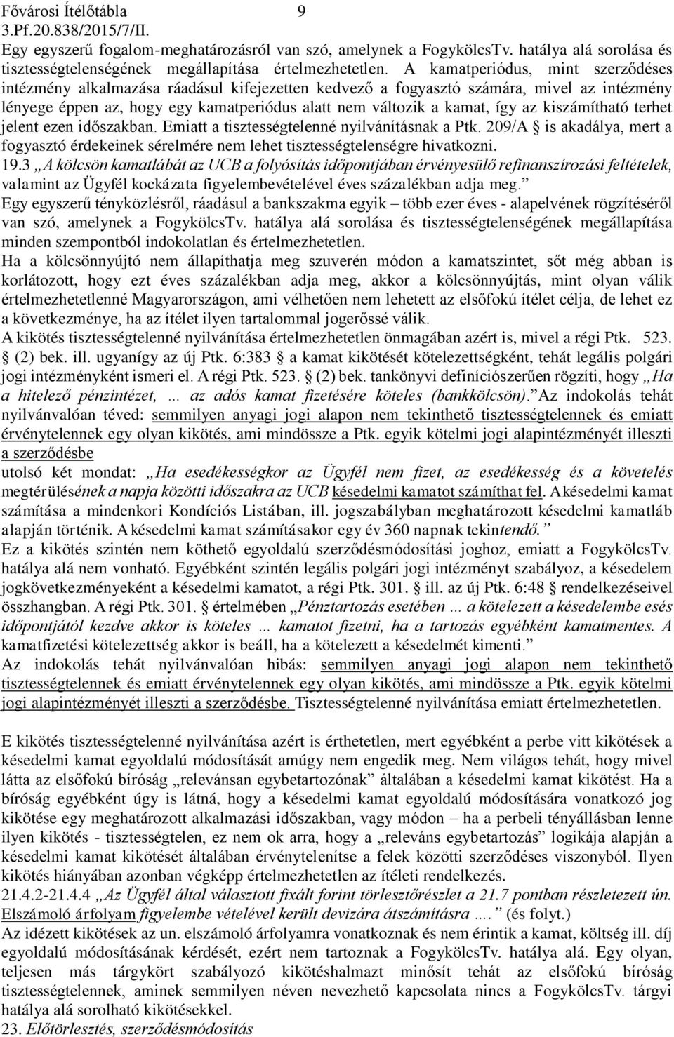 az kiszámítható terhet jelent ezen időszakban. Emiatt a tisztességtelenné nyilvánításnak a Ptk. 209/A is akadálya, mert a fogyasztó érdekeinek sérelmére nem lehet tisztességtelenségre hivatkozni. 19.