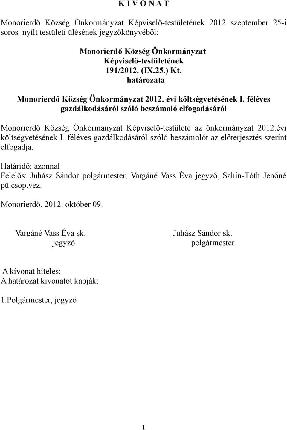 féléves gazdálkodásáról szóló beszámoló elfogadásáról Képviselő-testülete az önkormányzat 2012.