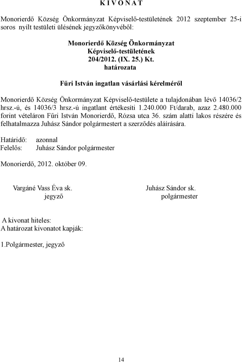 -ú ingatlant értékesíti 1.240.000 Ft/darab, azaz 2.480.000 forint vételáron Fűri István Monorierdő, Rózsa utca 36.