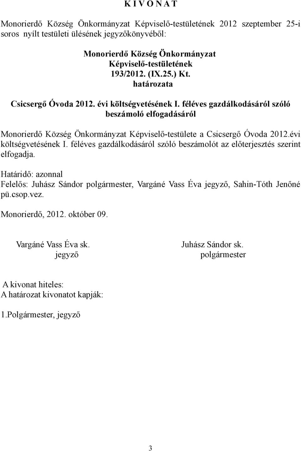 féléves gazdálkodásáról szóló beszámoló elfogadásáról Képviselő-testülete a Csicsergő Óvoda 2012.