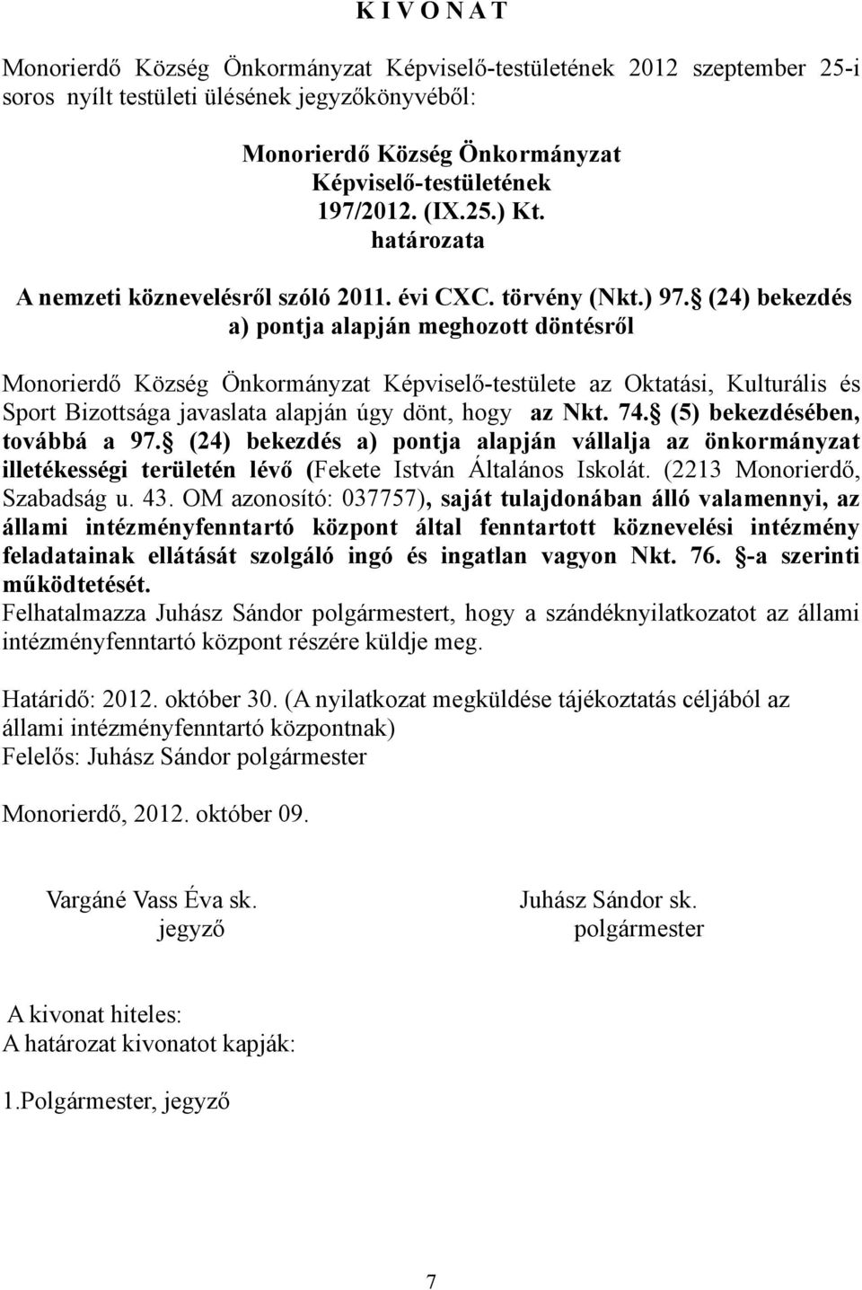 (24) bekezdés a) pontja alapján vállalja az önkormányzat illetékességi területén lévő (Fekete István Általános Iskolát. (2213 Monorierdő, Szabadság u. 43.