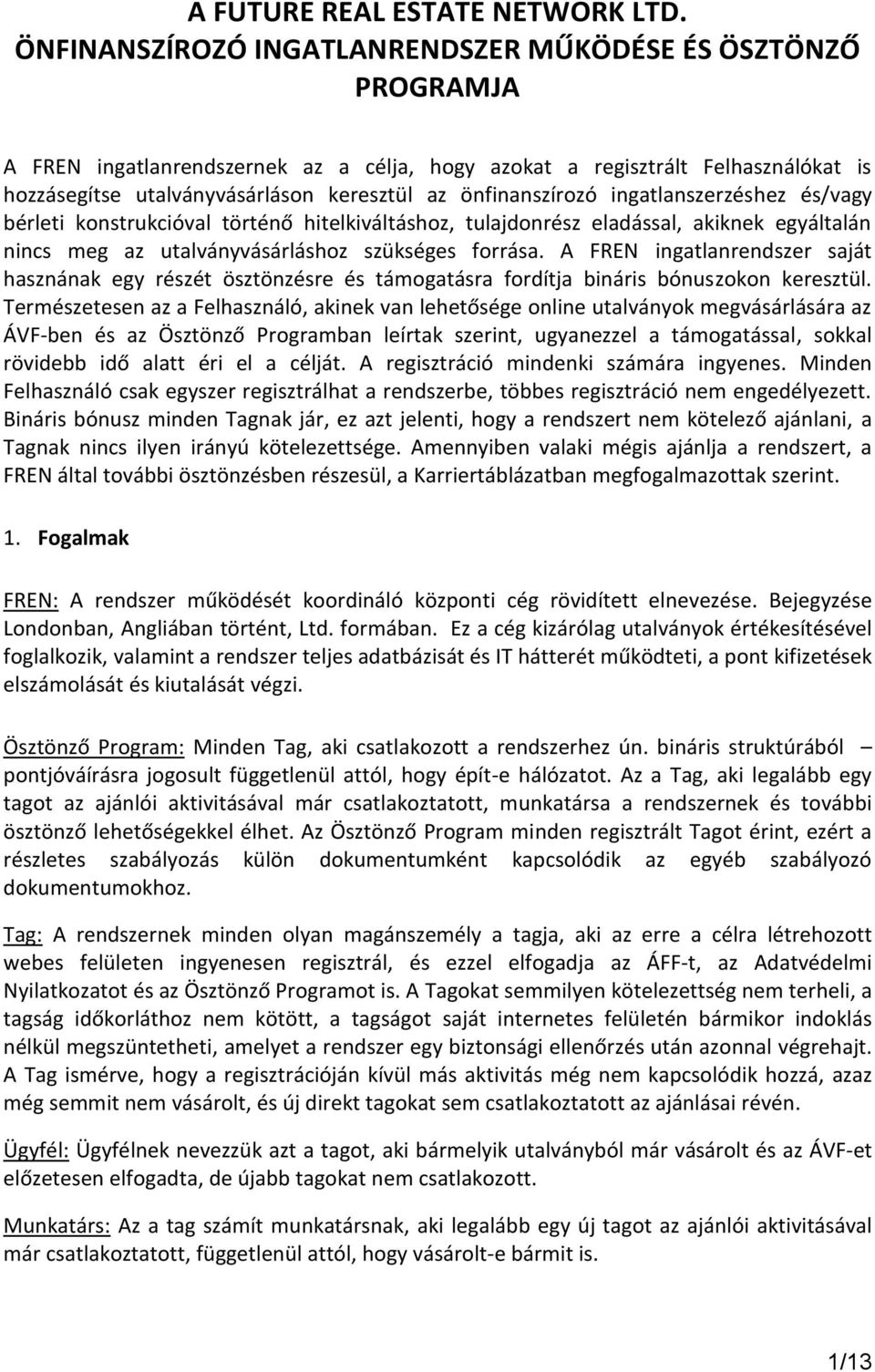 önfinanszírozó ingatlanszerzéshez és/vagy bérleti konstrukcióval történő hitelkiváltáshoz, tulajdonrész eladással, akiknek egyáltalán nincs meg az utalványvásárláshoz szükséges forrása.