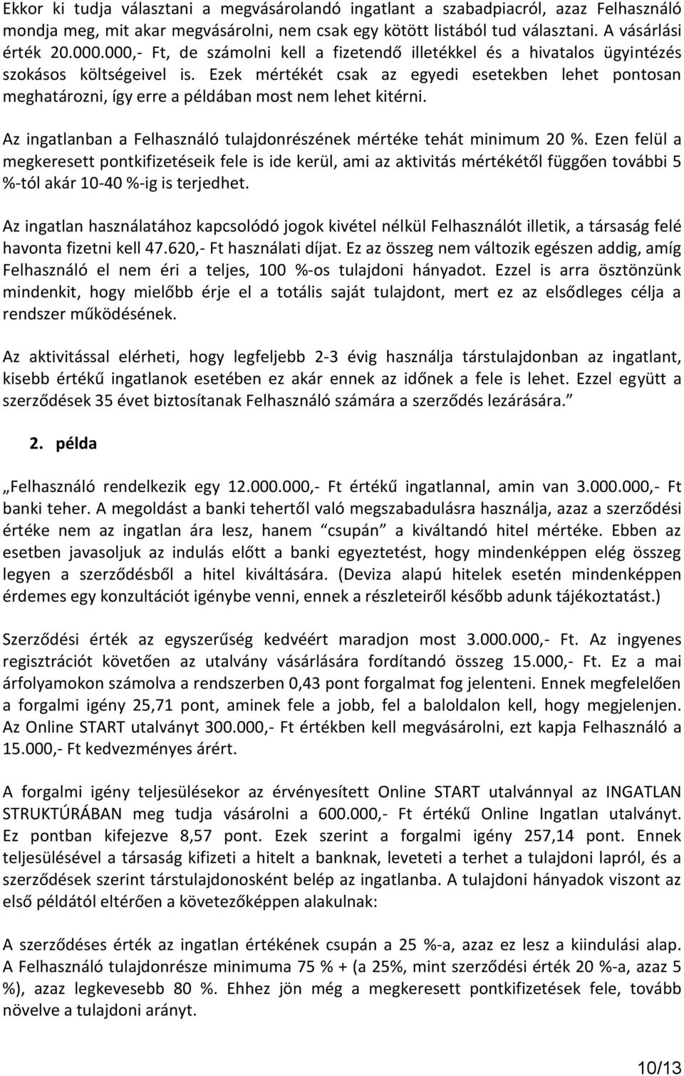 Ezek mértékét csak az egyedi esetekben lehet pontosan meghatározni, így erre a példában most nem lehet kitérni. Az ingatlanban a Felhasználó tulajdonrészének mértéke tehát minimum 20 %.