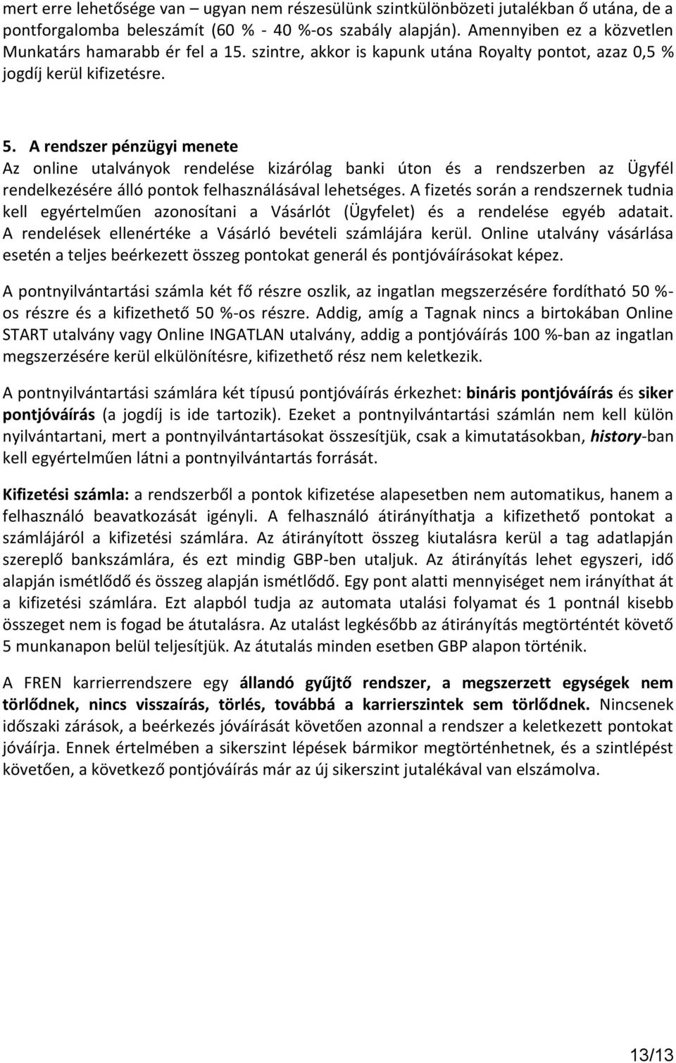 A rendszer pénzügyi menete Az online utalványok rendelése kizárólag banki úton és a rendszerben az Ügyfél rendelkezésére álló pontok felhasználásával lehetséges.