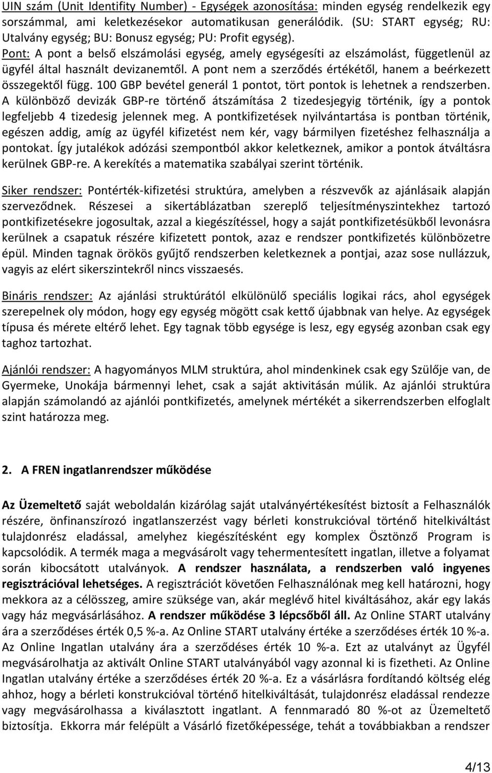 Pont: A pont a belső elszámolási egység, amely egységesíti az elszámolást, függetlenül az ügyfél által használt devizanemtől. A pont nem a szerződés értékétől, hanem a beérkezett összegektől függ.