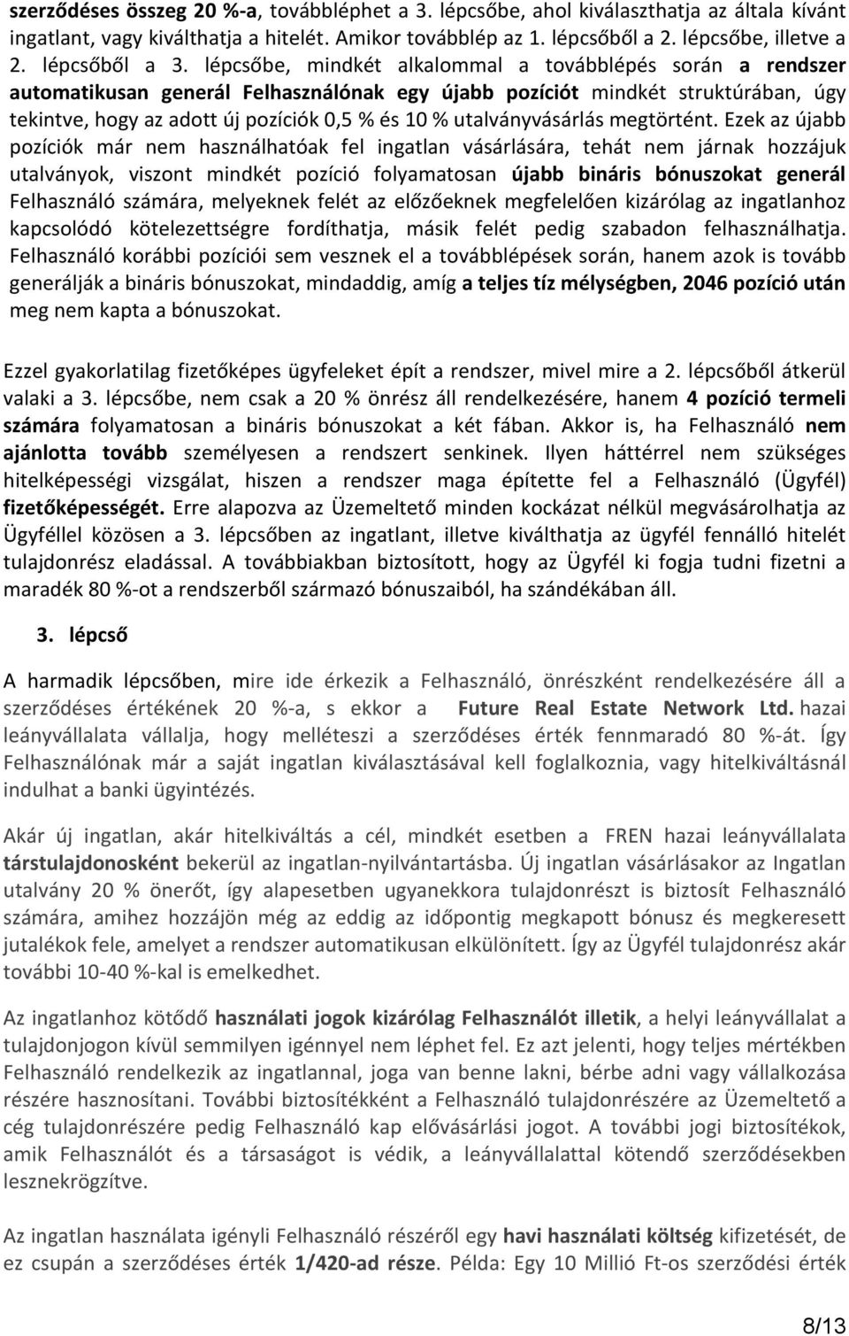 lépcsőbe, mindkét alkalommal a továbblépés során a rendszer automatikusan generál Felhasználónak egy újabb pozíciót mindkét struktúrában, úgy tekintve, hogy az adott új pozíciók 0,5 % és 10 %