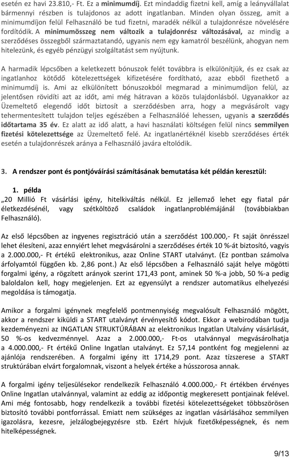 A minimumösszeg nem változik a tulajdonrész változásával, az mindig a szerződéses összegből származtatandó, ugyanis nem egy kamatról beszélünk, ahogyan nem hitelezünk, és egyéb pénzügyi szolgáltatást