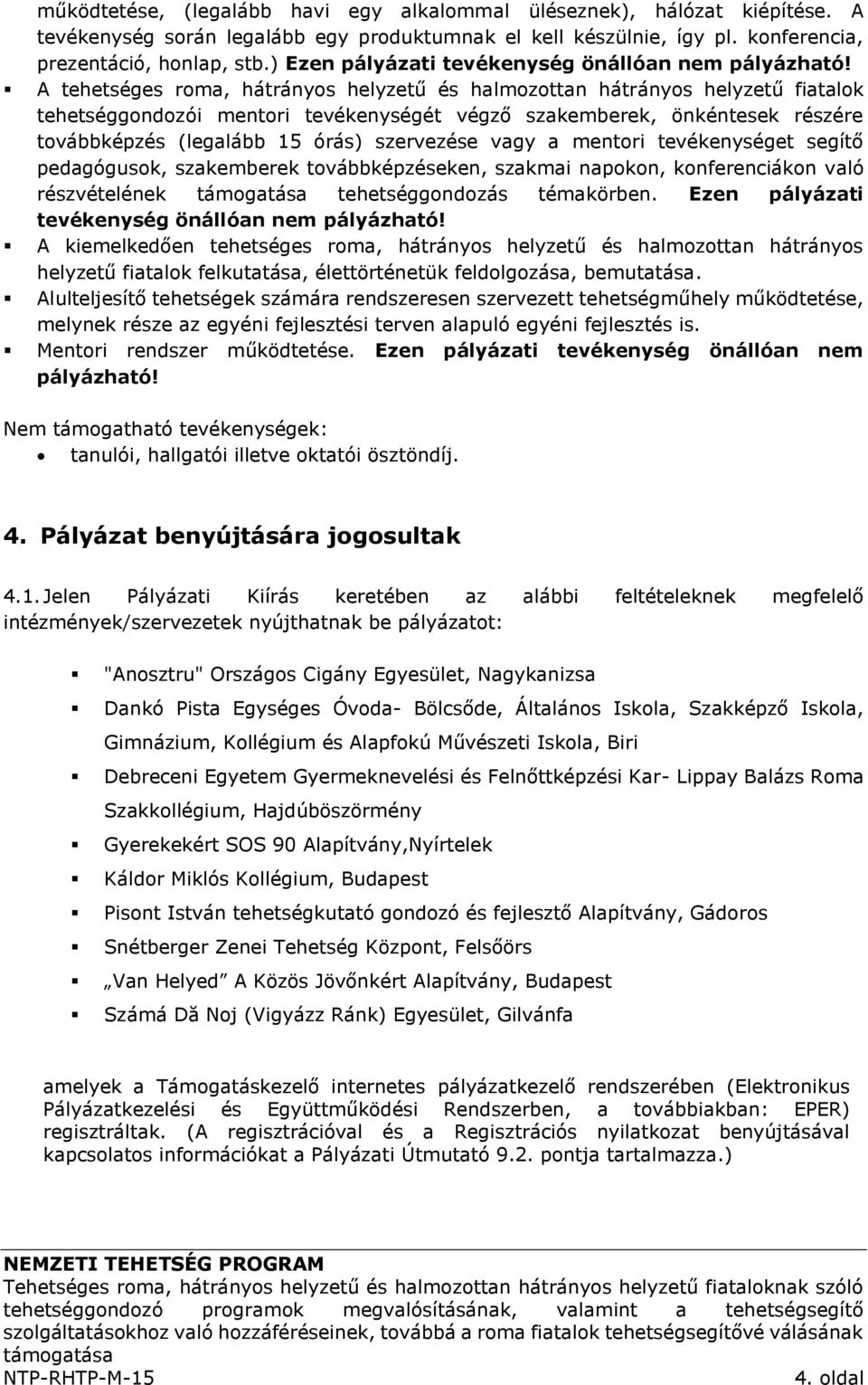 A tehetséges roma, hátrányos helyzetű és halmozottan hátrányos helyzetű fiatalok tehetséggondozói mentori tevékenységét végző szakemberek, önkéntesek részére továbbképzés (legalább 15 órás)