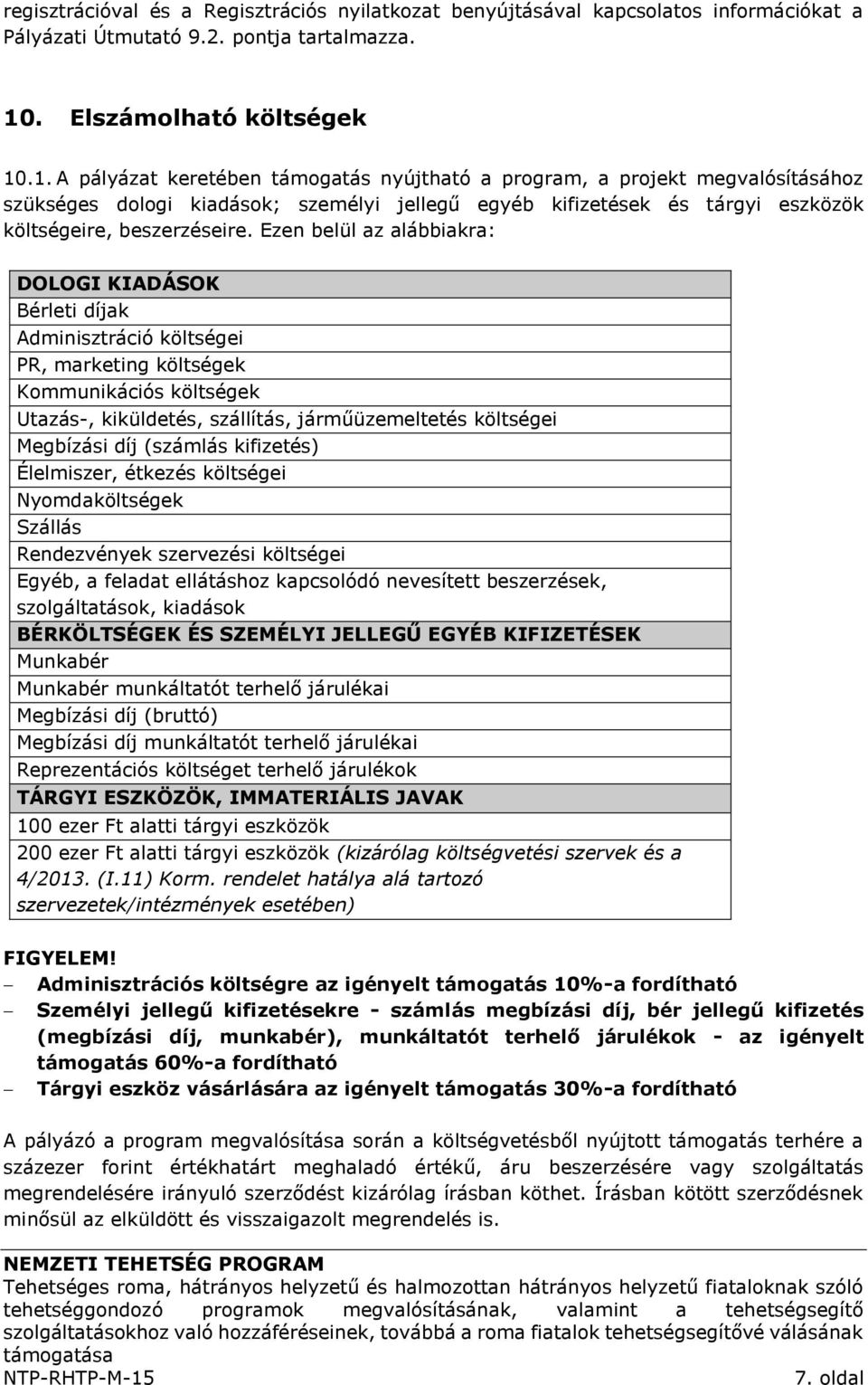 .1. A pályázat keretében támogatás nyújtható a program, a projekt megvalósításához szükséges dologi kiadások; személyi jellegű egyéb kifizetések és tárgyi eszközök költségeire, beszerzéseire.