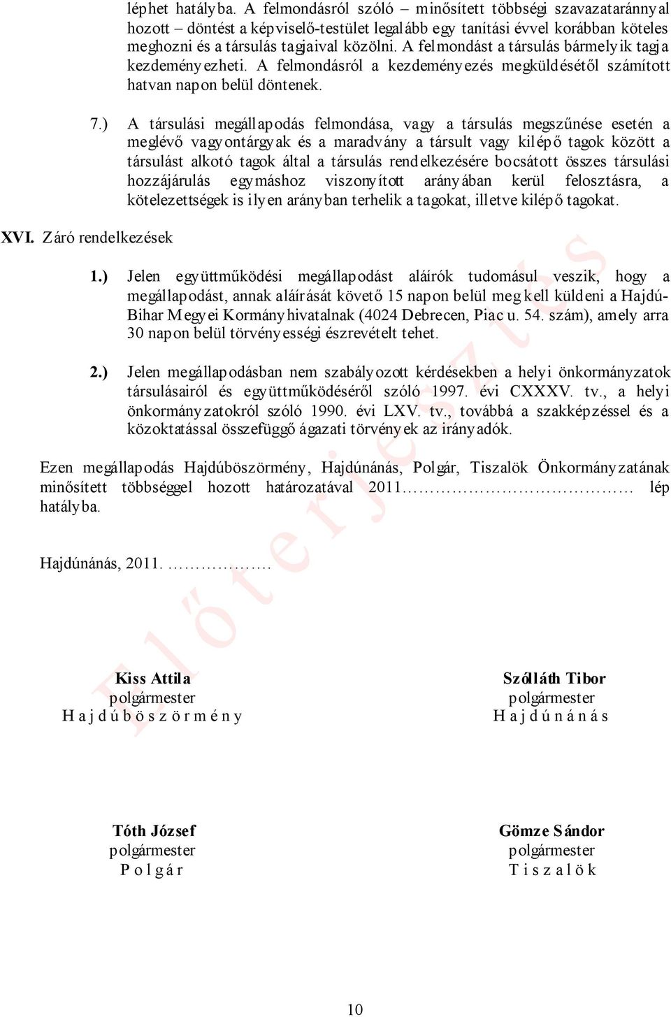 A felmondást a társulás bármelyik tagja kezdeményezheti. A felmondásról a kezdeményezés megküldésétől számított hatvan napon belül döntenek. 7.