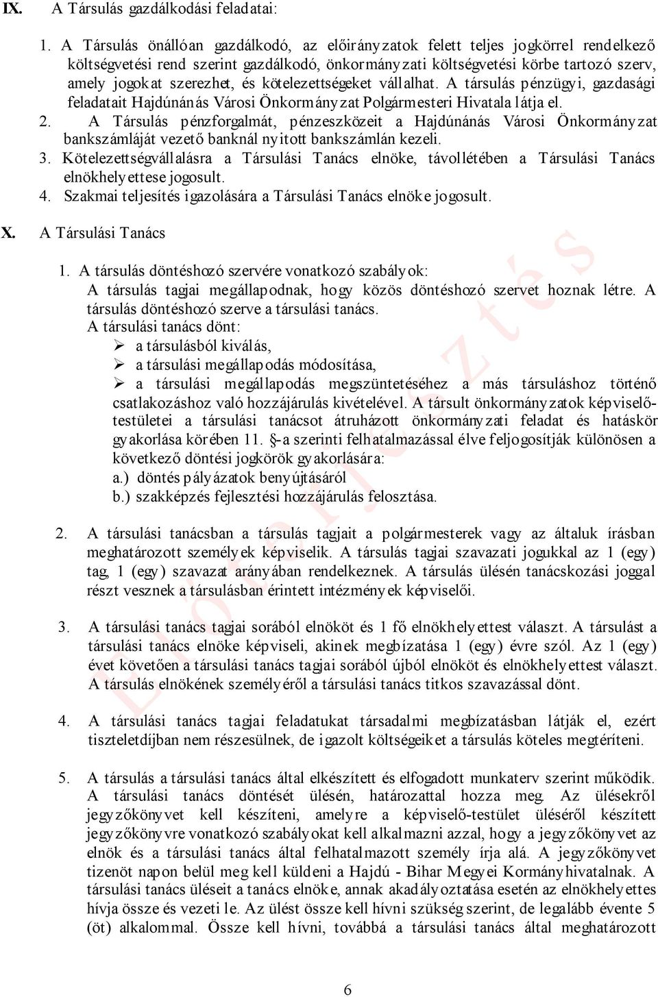 kötelezettségeket vállalhat. A társulás pénzügyi, gazdasági feladatait Hajdúnánás Városi Önkormányzat Polgármesteri Hivatala látja el. 2.