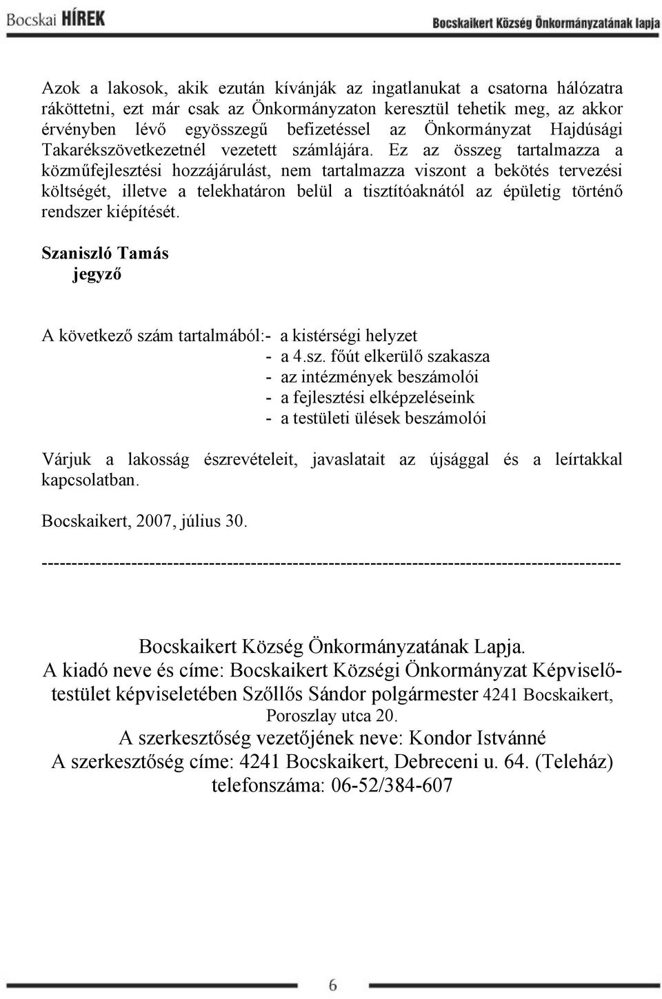 Ez az összeg tartalmazza a közműfejlesztési hozzájárulást, nem tartalmazza viszont a bekötés tervezési költségét, illetve a telekhatáron belül a tisztítóaknától az épületig történő rendszer