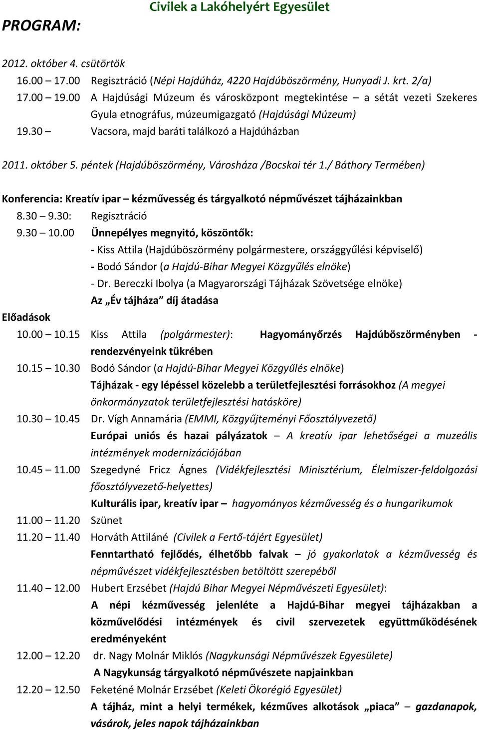 péntek (Hajdúböszörmény, Városháza /Bocskai tér 1./ Báthory Termében) Konferencia: Kreatív ipar kézművesség és tárgyalkotó népművészet tájházainkban 8.30 9.30: Regisztráció 9.30 10.