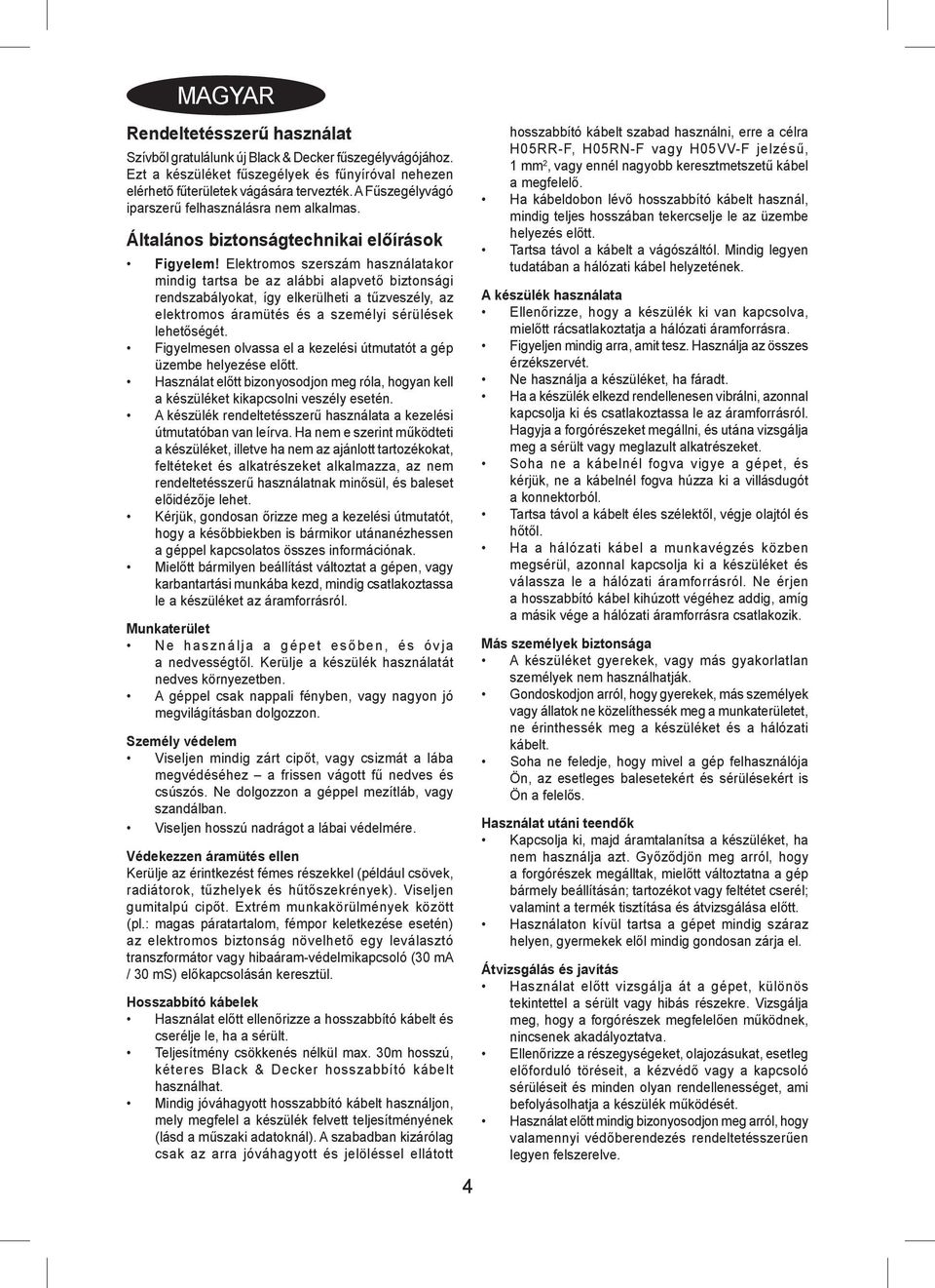 Elektromos szerszám használatakor mindig tartsa be az alábbi alapvető biztonsági rendszabályokat, így elkerülheti a tűzveszély, az elektromos áramütés és a személyi sérülések lehetőségét.