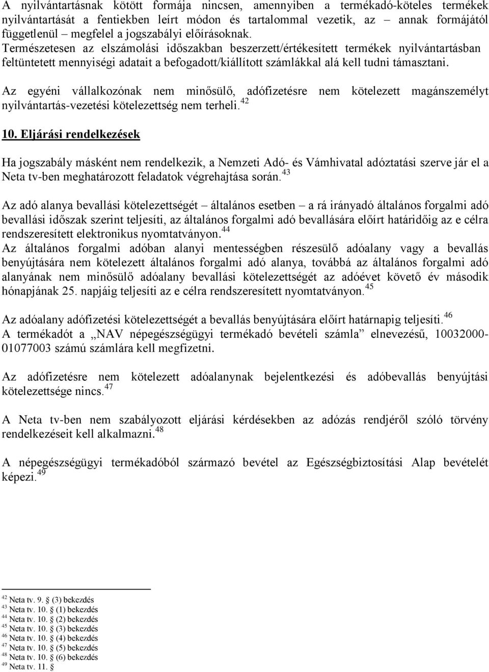 Természetesen az elszámolási időszakban beszerzett/értékesített termékek nyilvántartásban feltüntetett mennyiségi adatait a befogadott/kiállított számlákkal alá kell tudni támasztani.