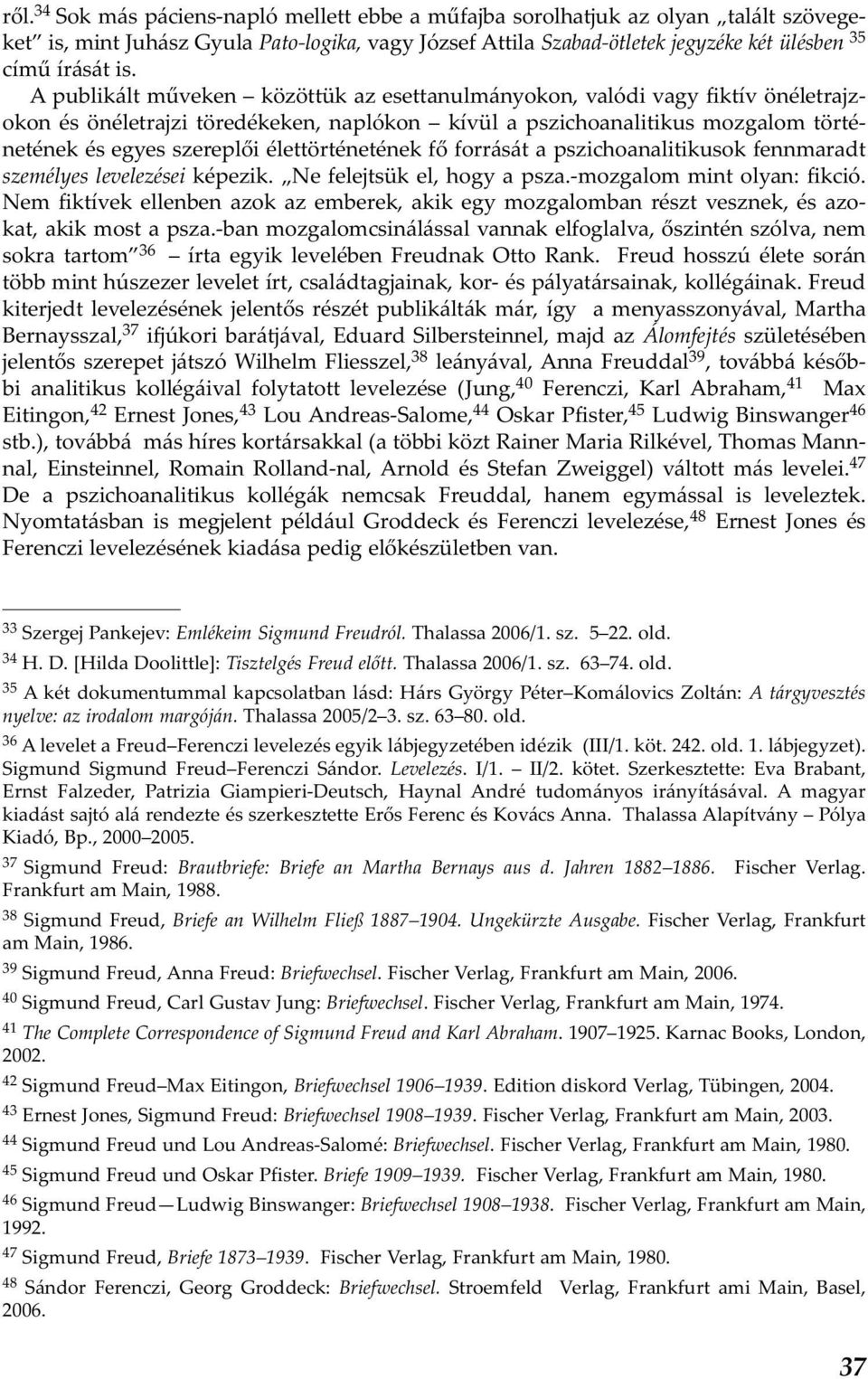 élettörténetének fő forrását a pszichoanalitikusok fennmaradt személyes levelezései képezik. Ne felejtsük el, hogy a psza.-mozgalom mint olyan: fikció.