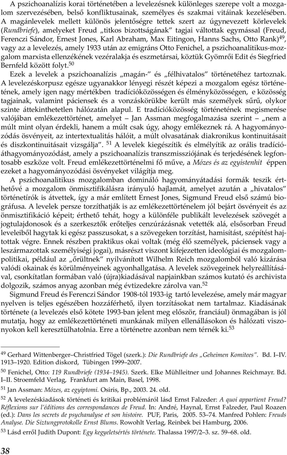 Karl Abraham, Max Eitingon, Hanns Sachs, Otto Rank) 49, vagy az a levelezés, amely 1933 után az emigráns Otto Fenichel, a pszichoanalitikus-mozgalom marxista ellenzékének vezéralakja és eszmetársai,
