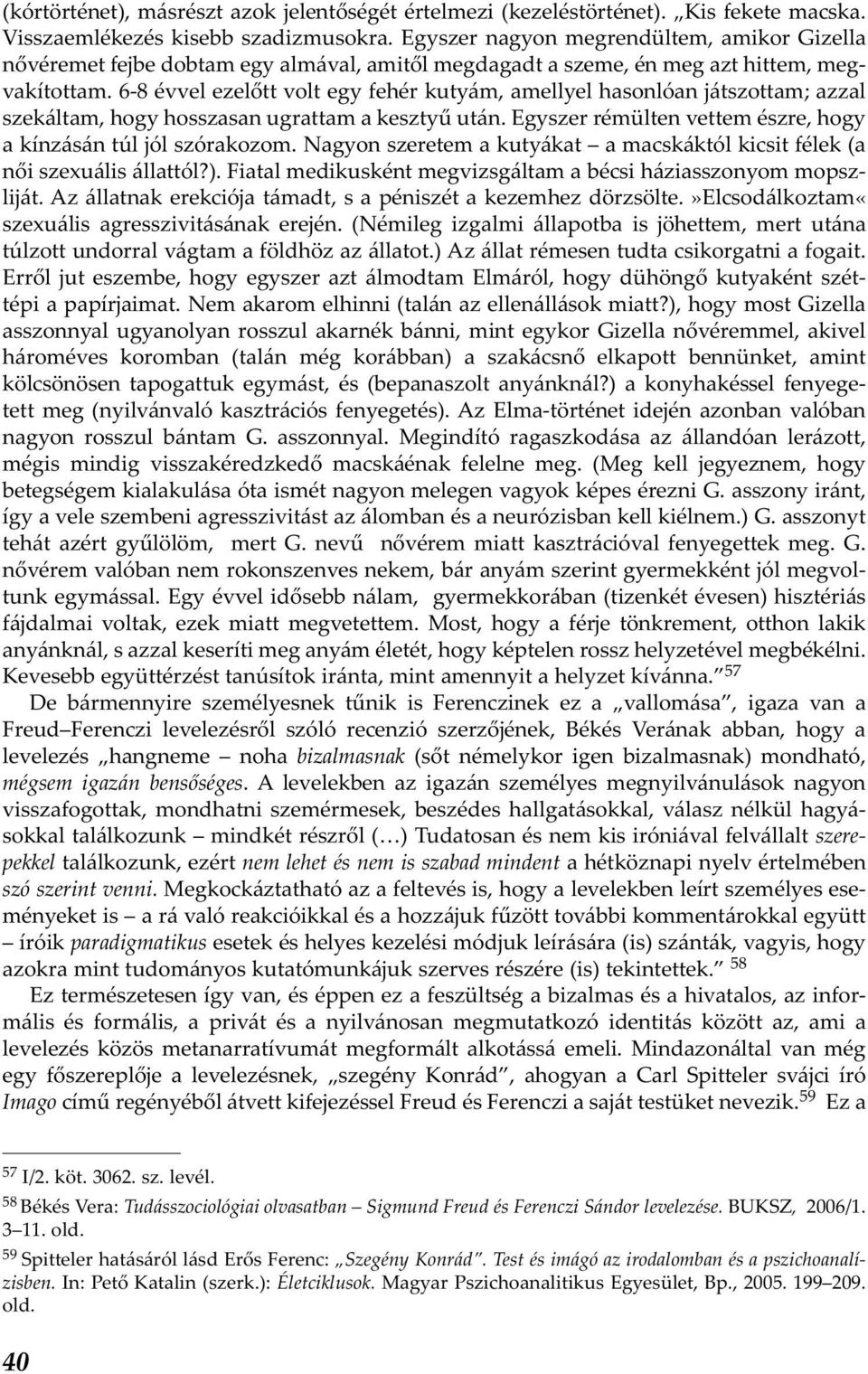 6-8 évvel ezelőtt volt egy fehér kutyám, amellyel hasonlóan játszottam; azzal szekáltam, hogy hosszasan ugrattam a kesztyű után. Egyszer rémülten vettem észre, hogy a kínzásán túl jól szórakozom.