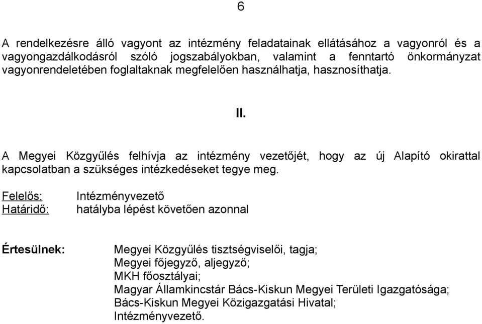 A Megyei Közgyűlés felhívja az intézmény vezetőjét, hogy az új Alapító okirattal kapcsolatban a szükséges intézkedéseket tegye meg.