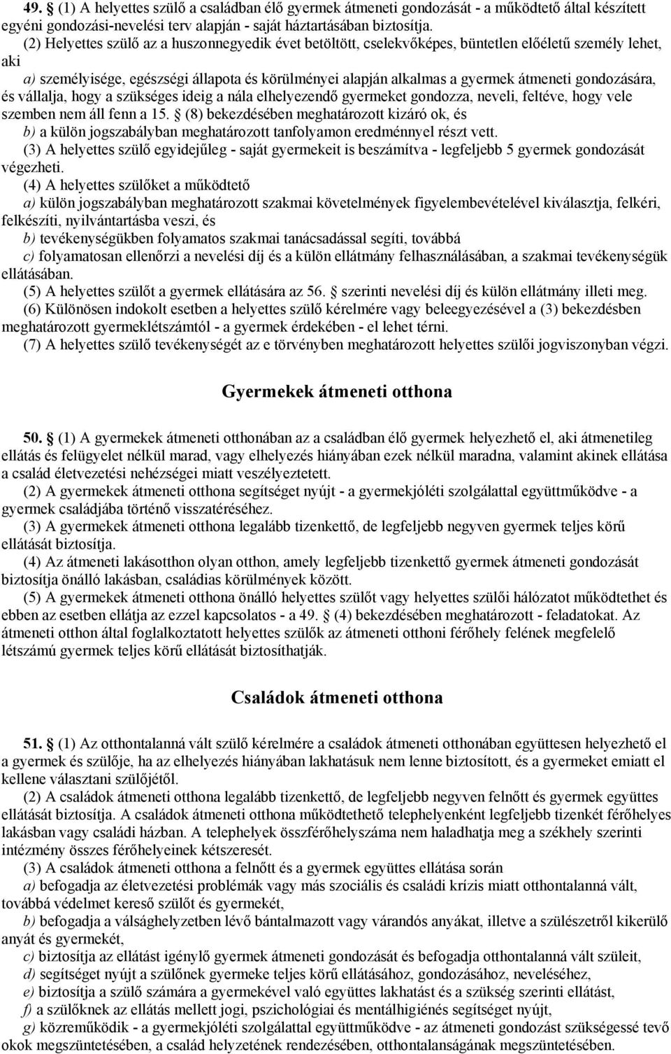 gondozására, és vállalja, hogy a szükséges ideig a nála elhelyezendő gyermeket gondozza, neveli, feltéve, hogy vele szemben nem áll fenn a 15.