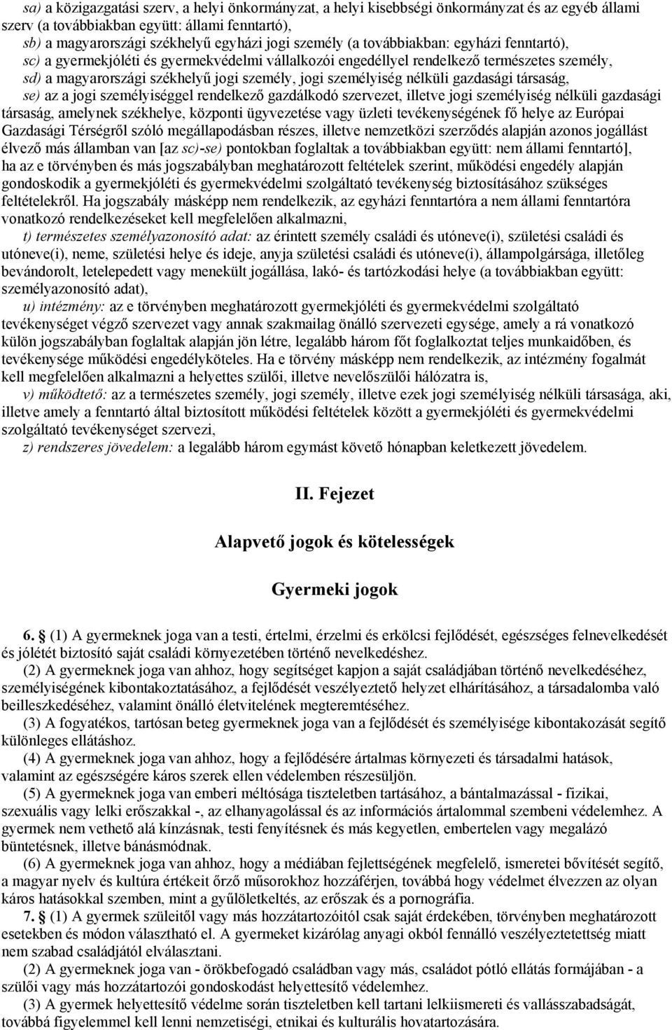 gazdasági társaság, se) az a jogi személyiséggel rendelkező gazdálkodó szervezet, illetve jogi személyiség nélküli gazdasági társaság, amelynek székhelye, központi ügyvezetése vagy üzleti