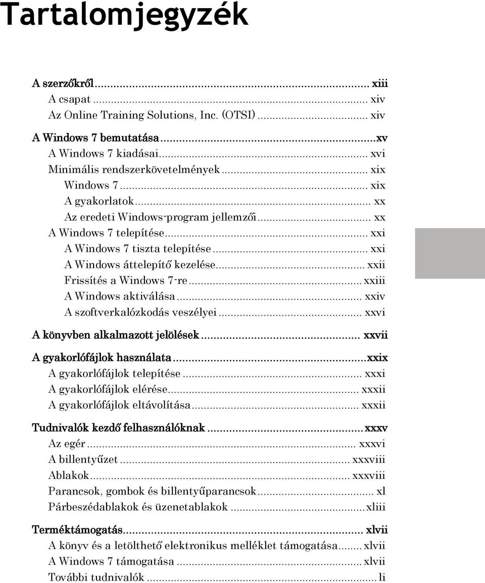 .. xxiii A Windows aktiválása... xxiv A szoftverkalózkodás veszélyei... xxvi A könyvben alkalmazott jelölések... xxvii A gyakorlófájlok használata... xxix A gyakorlófájlok telepítése.