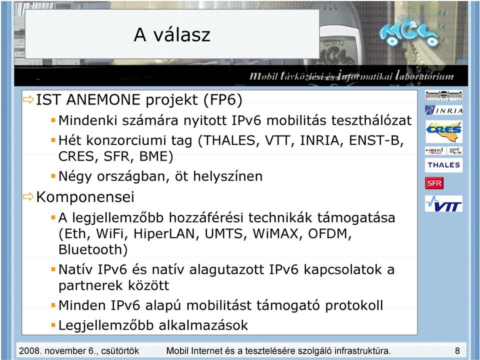 HiperLAN, UMTS, WiMAX, OFDM, Bluetooth) Natív IPv6 és natív alagutazott IPv6 kapcsolatok a partnerek között Minden IPv6 alapú