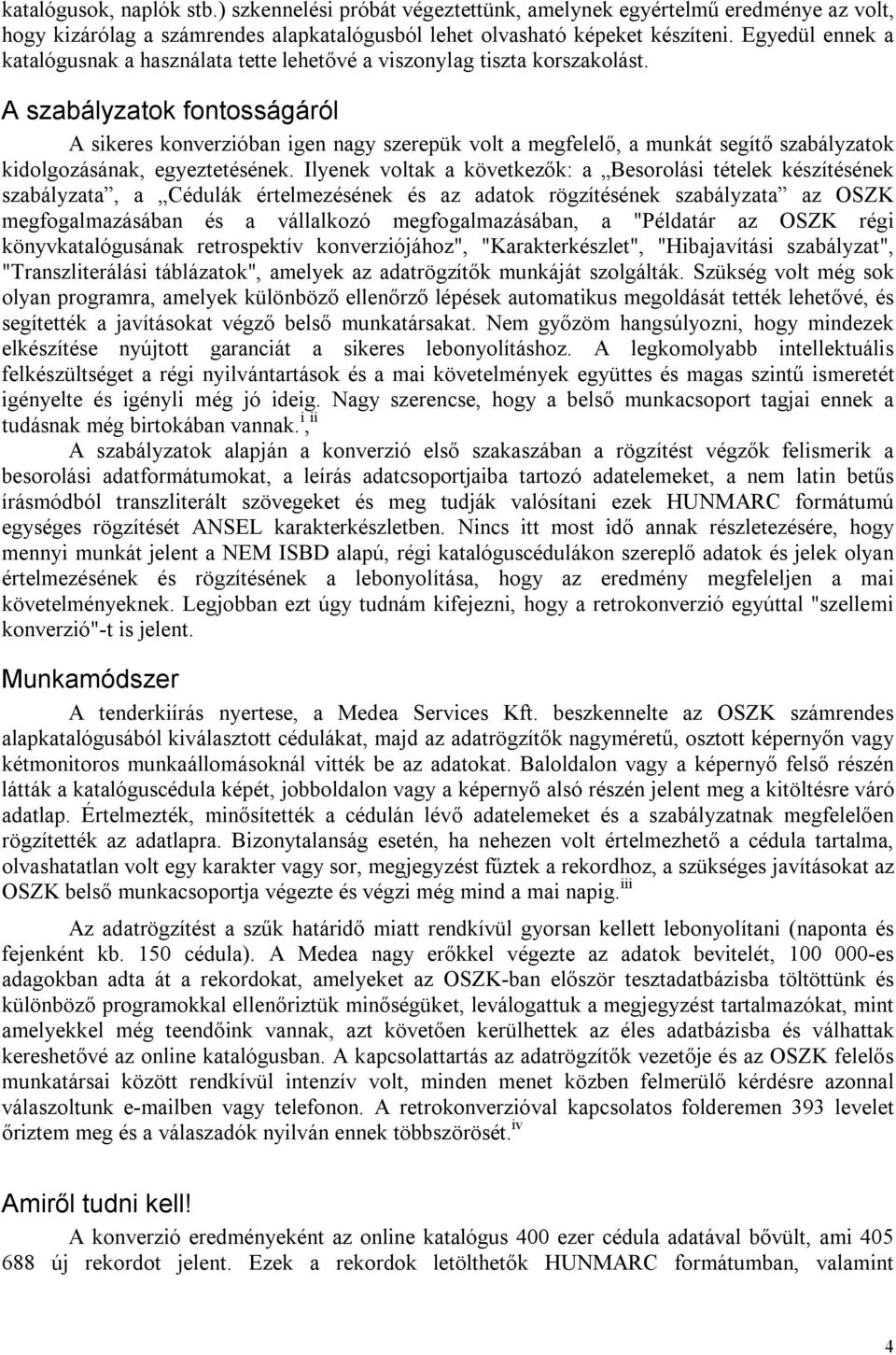 A szabályzat fontosságáról A sikeres konverzióban igen nagy szerepük volt a megfelelő, a munkát segítő szabályzat kidolgozásának, egyeztetésének.