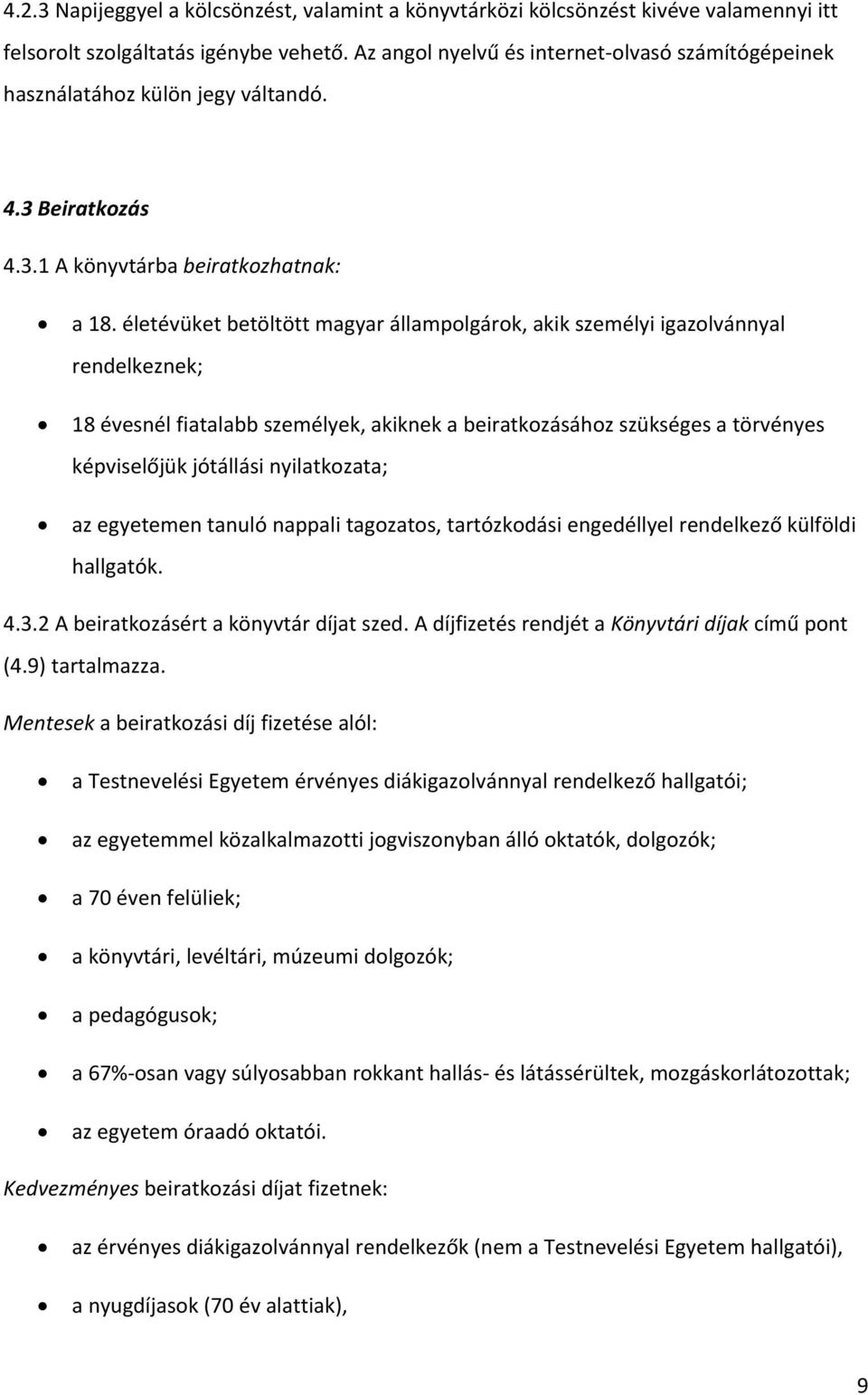 életévüket betöltött magyar állampolgárok, akik személyi igazolvánnyal rendelkeznek; 18 évesnél fiatalabb személyek, akiknek a beiratkozásához szükséges a törvényes képviselőjük jótállási