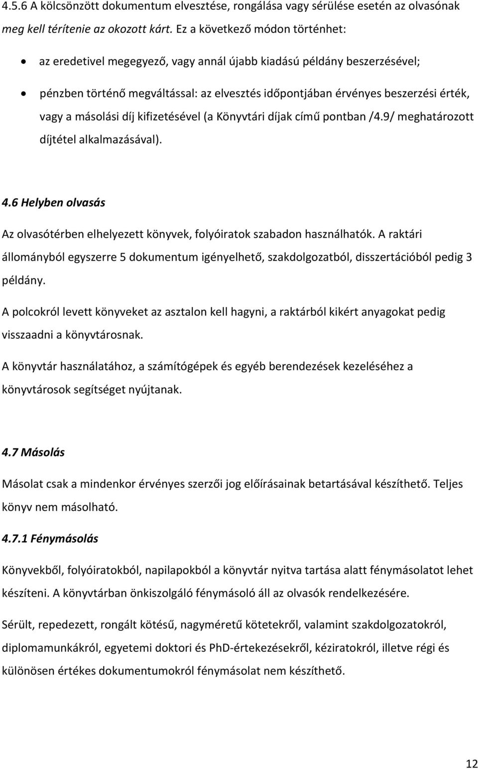 másolási díj kifizetésével (a Könyvtári díjak című pontban /4.9/ meghatározott díjtétel alkalmazásával). 4.6 Helyben olvasás Az olvasótérben elhelyezett könyvek, folyóiratok szabadon használhatók.