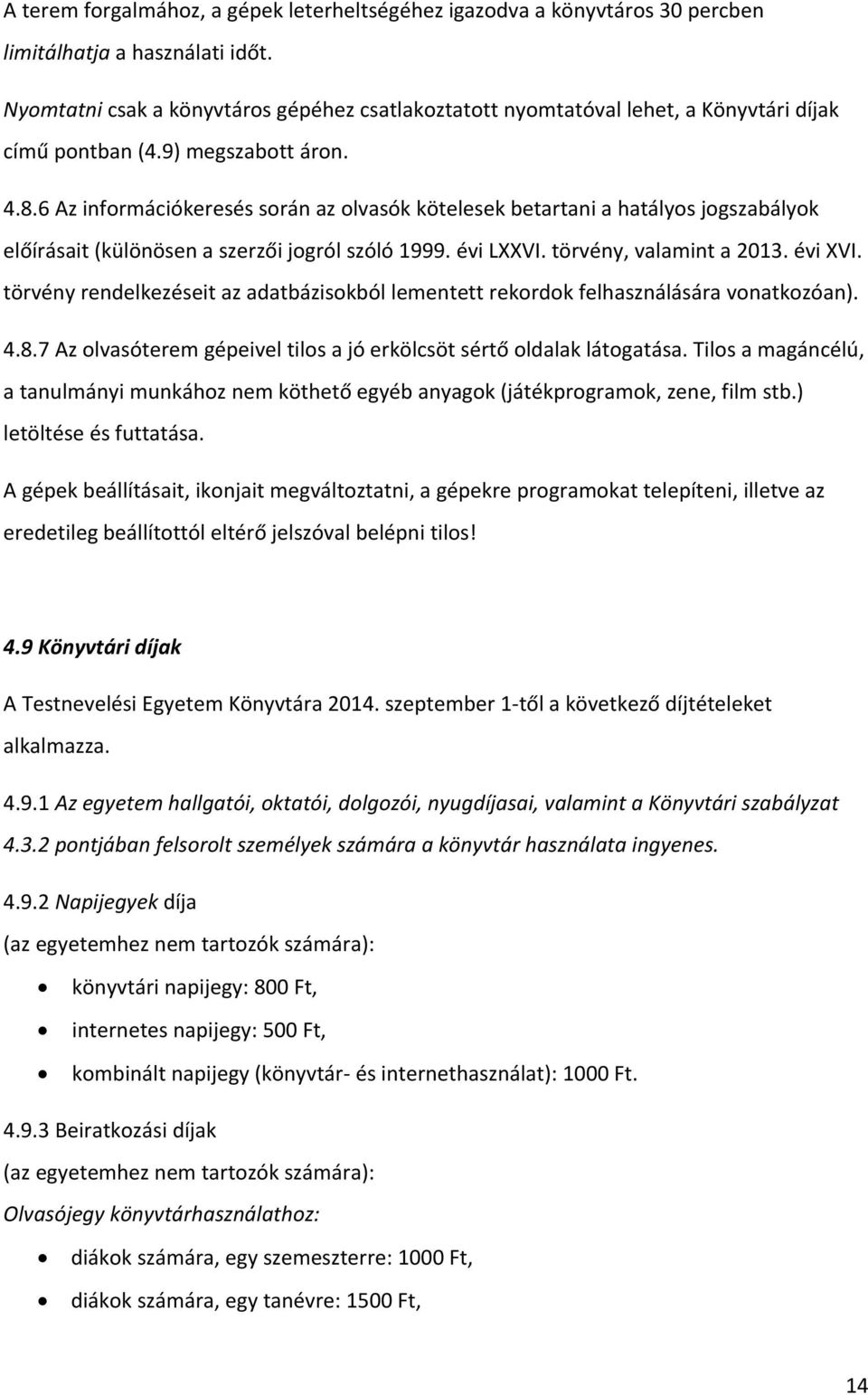 6 Az információkeresés során az olvasók kötelesek betartani a hatályos jogszabályok előírásait (különösen a szerzői jogról szóló 1999. évi LXXVI. törvény, valamint a 2013. évi XVI.