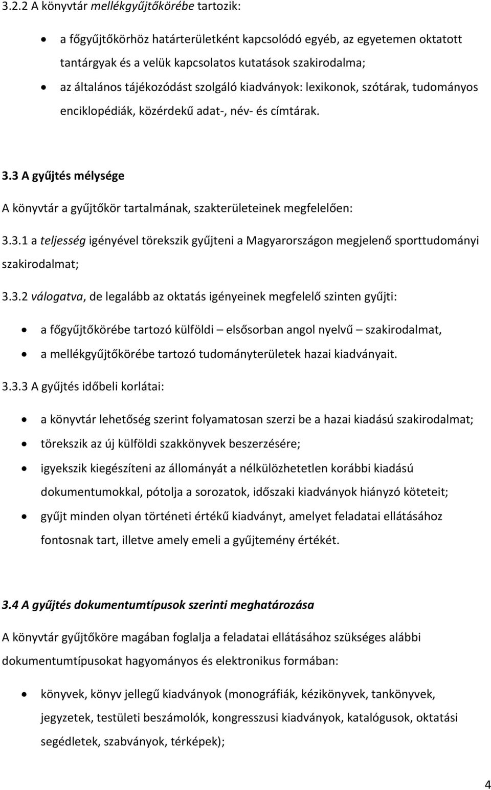 3 A gyűjtés mélysége A könyvtár a gyűjtőkör tartalmának, szakterületeinek megfelelően: 3.3.1 a teljesség igényével törekszik gyűjteni a Magyarországon megjelenő sporttudományi szakirodalmat; 3.3.2