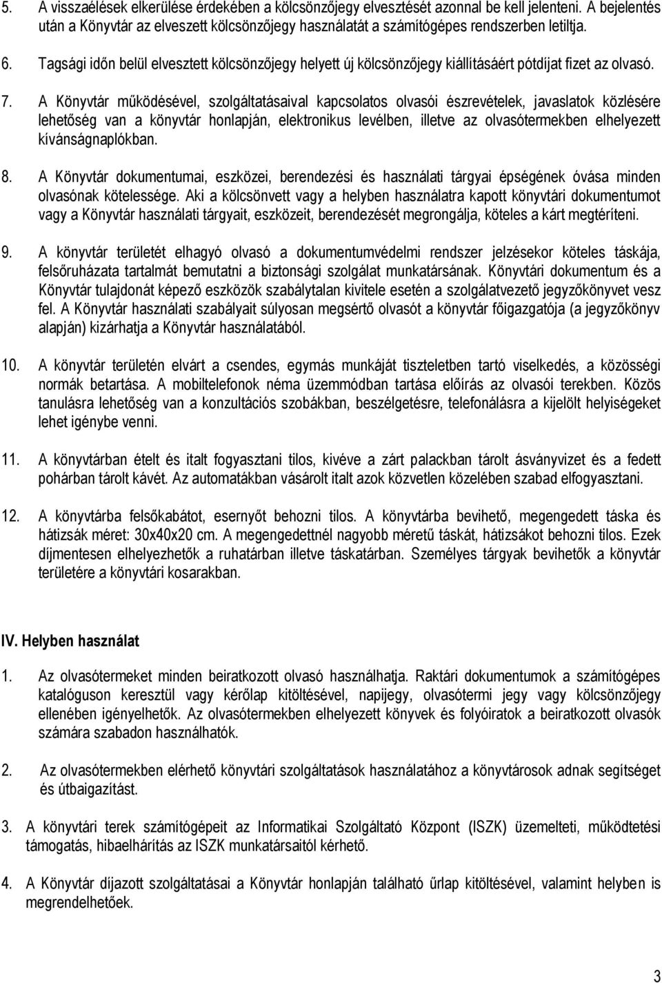 A Könyvtár működésével, szolgáltatásaival kapcsolatos olvasói észrevételek, javaslatok közlésére lehetőség van a könyvtár honlapján, elektronikus levélben, illetve az olvasótermekben elhelyezett