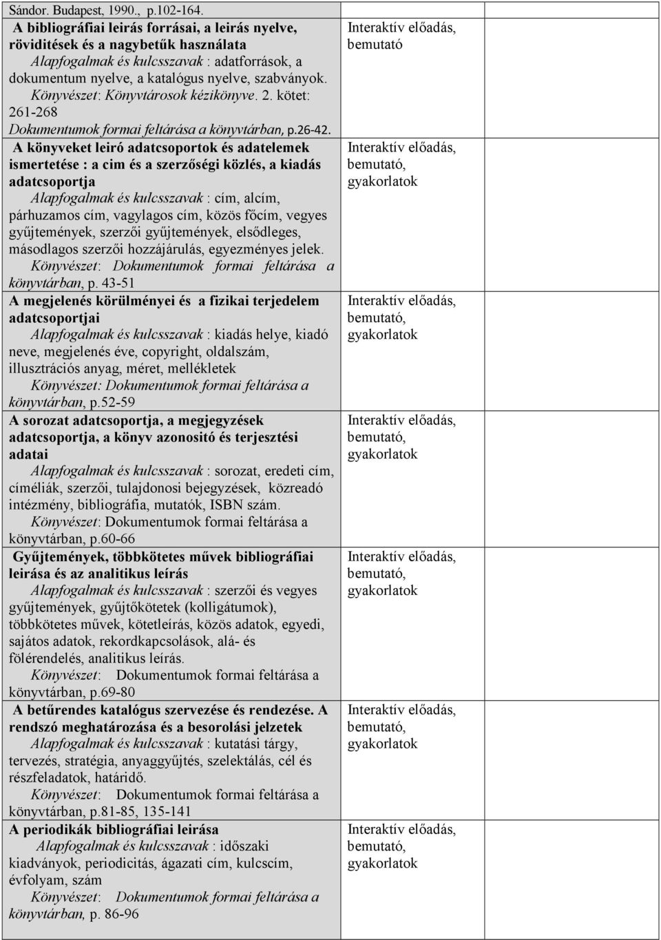 Könyvészet: Könyvtárosok kézikönyve. 2. kötet: 261-268 Dokumentumok formai feltárása a könyvtárban, p.26-42.