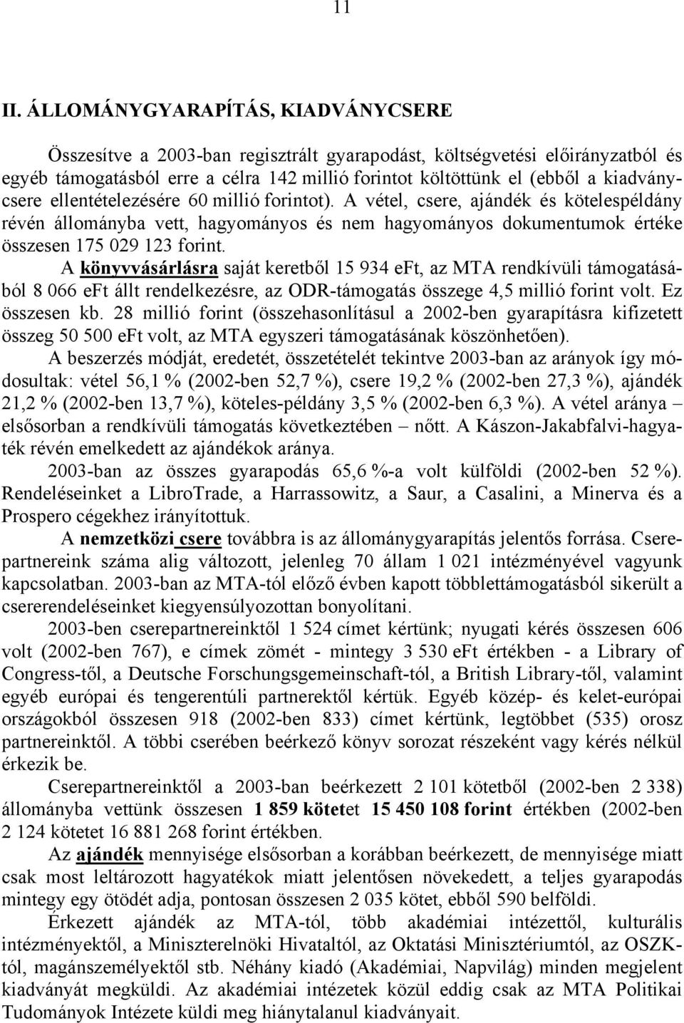 kiadványcsere ellentételezésére 60 millió forintot). A vétel, csere, ajándék és kötelespéldány révén állományba vett, hagyományos és nem hagyományos dokumentumok értéke összesen 175 029 123 forint.