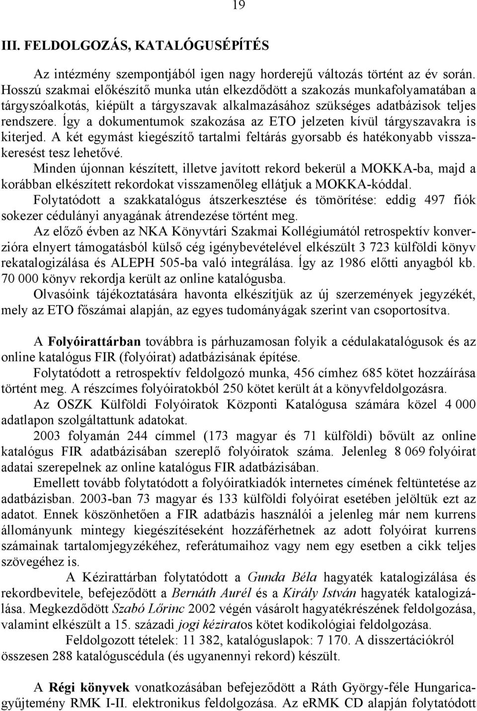 ĺgy a dokumentumok szakozása az ETO jelzeten kívül tárgyszavakra is kiterjed. A két egymást kiegészítő tartalmi feltárás gyorsabb és hatékonyabb visszakeresést tesz lehetővé.