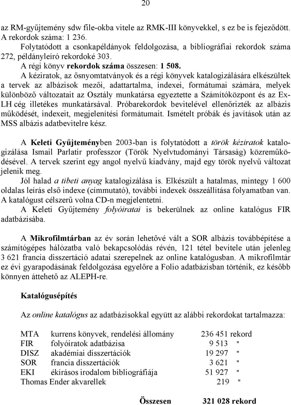 A kéziratok, az ősnyomtatványok és a régi könyvek katalogizálására elkészültek a tervek az albázisok mezői, adattartalma, indexei, formátumai számára, melyek különböző változatait az Osztály